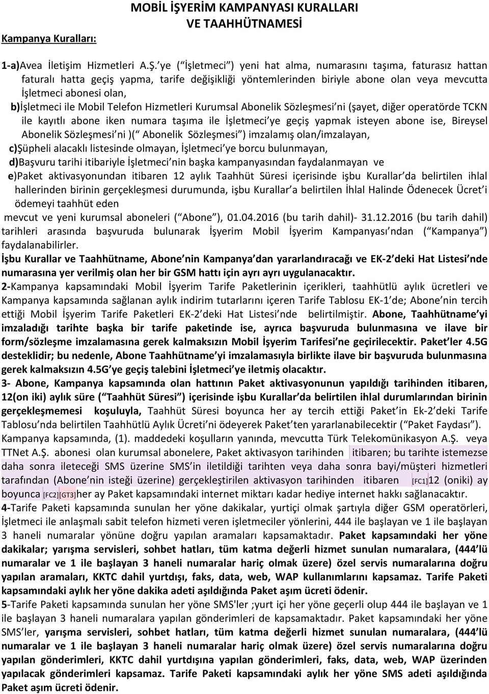 ye ( İşletmeci ) yeni hat alma, numarasını taşıma, faturasız hattan faturalı hatta geçiş yapma, tarife değişikliği yöntemlerinden biriyle abone olan veya mevcutta İşletmeci abonesi olan, b)işletmeci