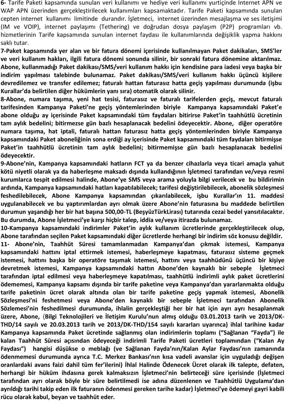 İşletmeci, internet üzerinden mesajlaşma ve ses iletişimi (IM ve VOIP), internet paylaşımı (Tethering) ve doğrudan dosya paylaşım (P2P) programları vb.