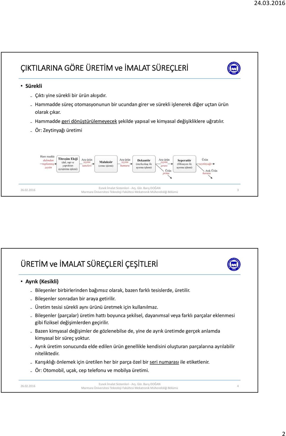 Ör: Zeytinyağı üretimi 3 ÜRETİM ve İMALAT SÜREÇLERİ ÇEŞİTLERİ Ayrık (Kesikli) Bileşenler birbirlerinden bağımsız olarak, bazen farklı tesislerde, üretilir. Bileşenler sonradan bir araya getirilir.