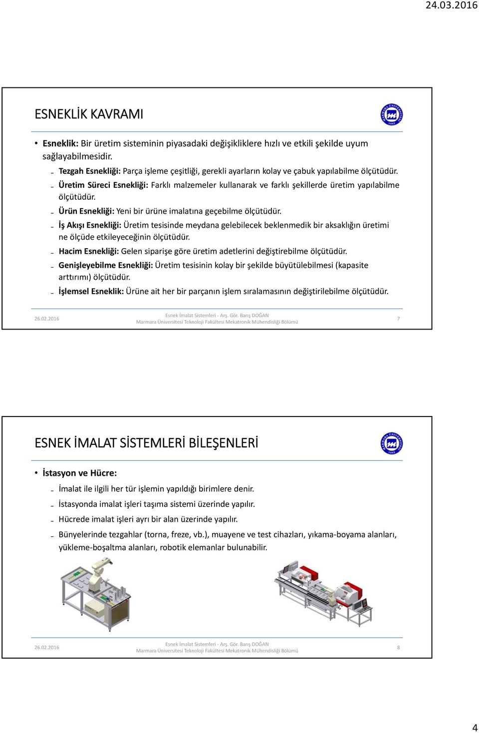 Üretim Süreci Esnekliği: Farklı malzemeler kullanarak ve farklı şekillerde üretim yapılabilme ölçütüdür. Ürün Esnekliği: Yeni bir ürüne imalatına geçebilme ölçütüdür.