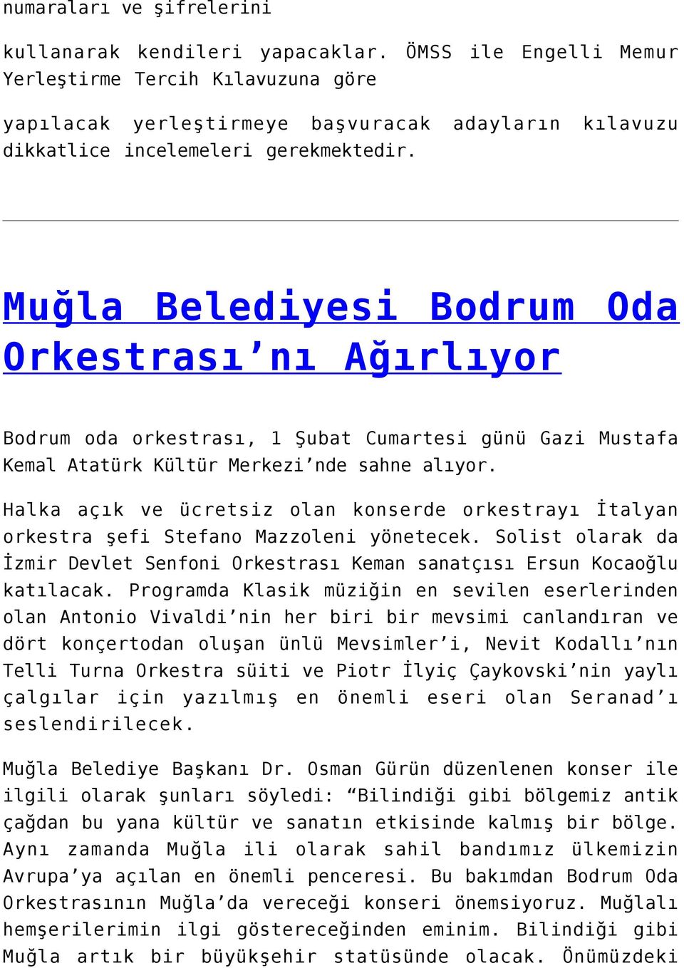 Muğla Belediyesi Bodrum Oda Orkestrası nı Ağırlıyor Bodrum oda orkestrası, 1 Şubat Cumartesi günü Gazi Mustafa Kemal Atatürk Kültür Merkezi nde sahne alıyor.