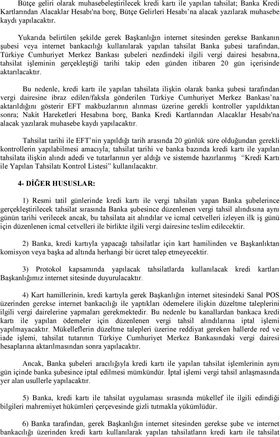 Bankası şubeleri nezdindeki ilgili vergi dairesi hesabına, tahsilat işleminin gerçekleştiği tarihi takip eden günden itibaren 20 gün içerisinde aktarılacaktır.