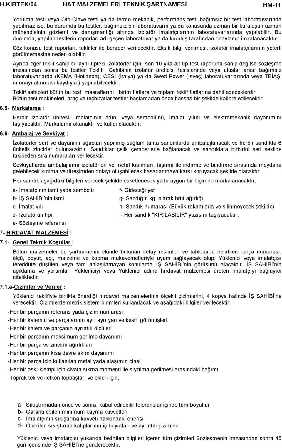 Bu durumda, yapılan testlerin raporları adı geçen laboratuvar ya da kuruluş tarafından onaylanıp imzalanacaktır. Söz konusu test raporları, teklifler ile beraber verilecektir.