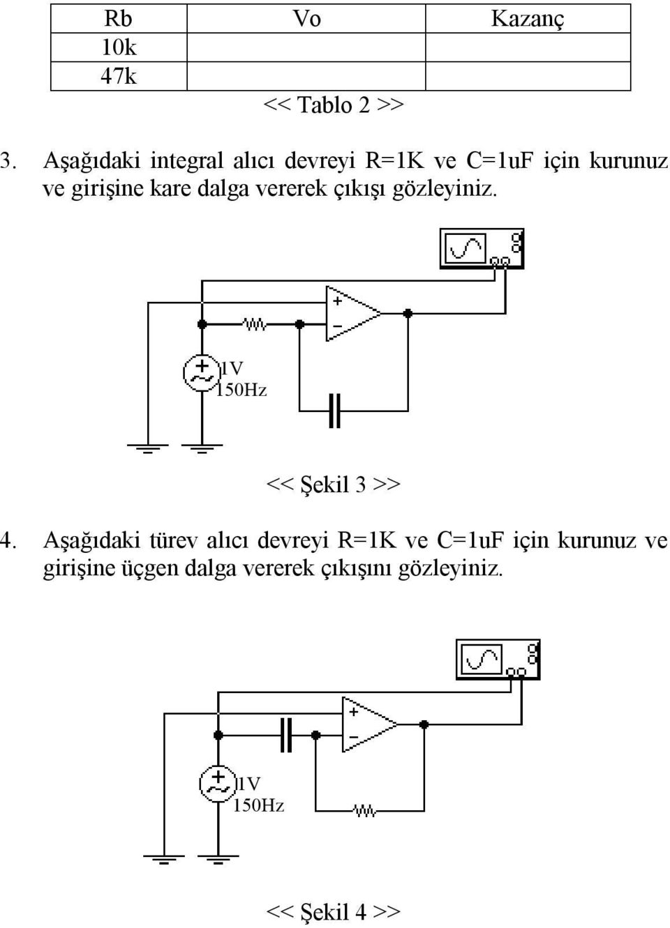 dalga vererek çıkışı gözleyiniz. 1V 150Hz << Şekil 3 >> 4.