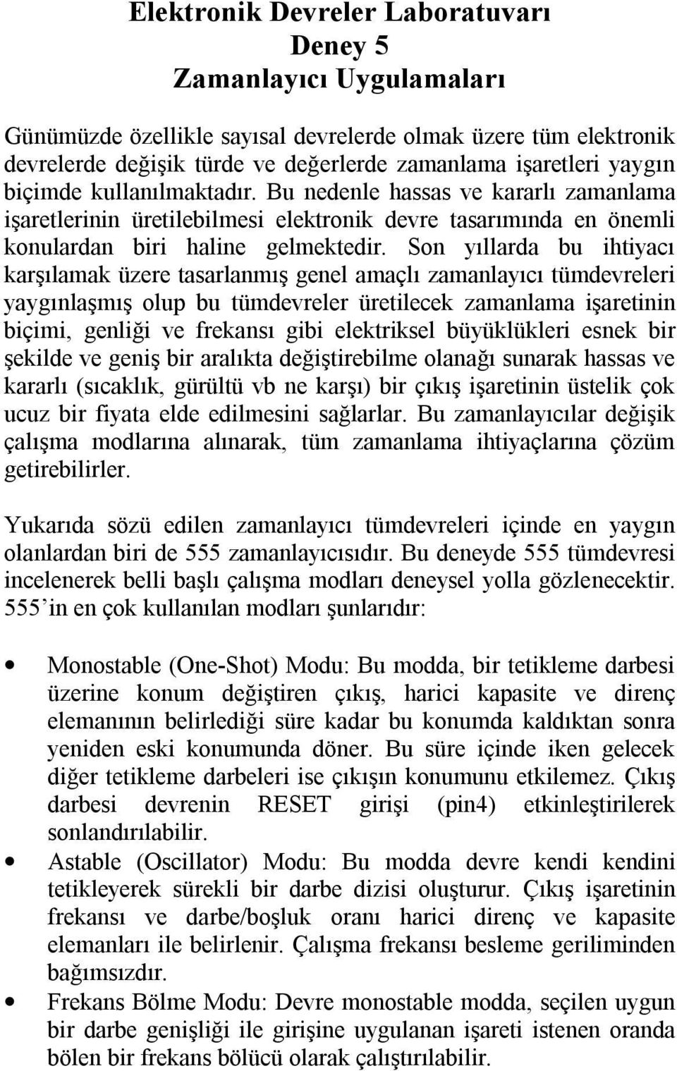 Son yıllarda bu ihtiyacı karşılamak üzere tasarlanmış genel amaçlı zamanlayıcı tümdevreleri yaygınlaşmış olup bu tümdevreler üretilecek zamanlama işaretinin biçimi, genliği ve frekansı gibi