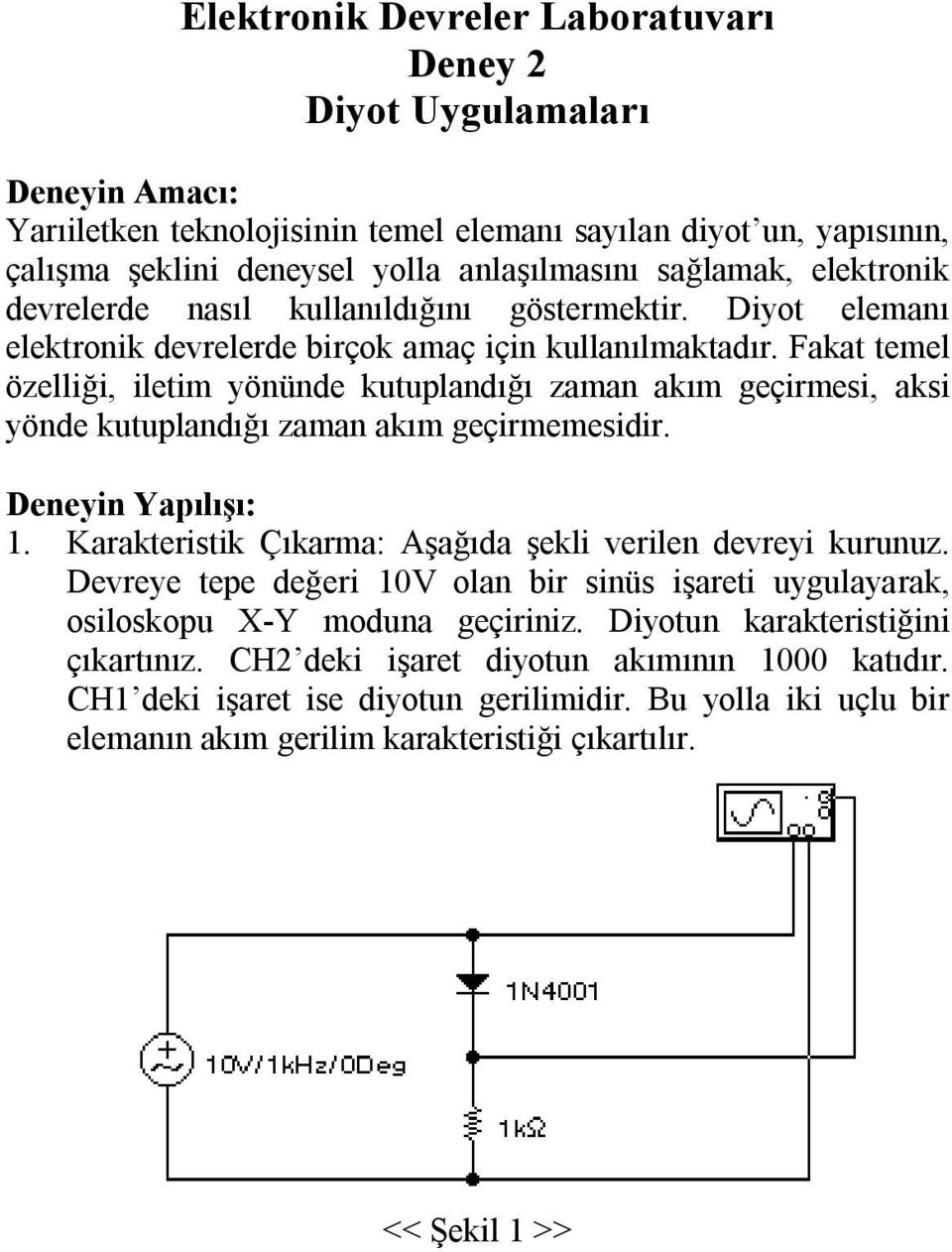 Fakat temel özelliği, iletim yönünde kutuplandığı zaman akım geçirmesi, aksi yönde kutuplandığı zaman akım geçirmemesidir. Deneyin Yapılışı: 1.