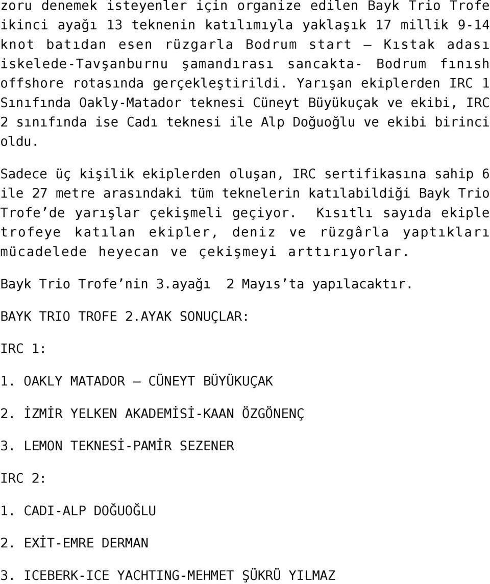 Yarışan ekiplerden IRC 1 Sınıfında Oakly-Matador teknesi Cüneyt Büyükuçak ve ekibi, IRC 2 sınıfında ise Cadı teknesi ile Alp Doğuoğlu ve ekibi birinci oldu.