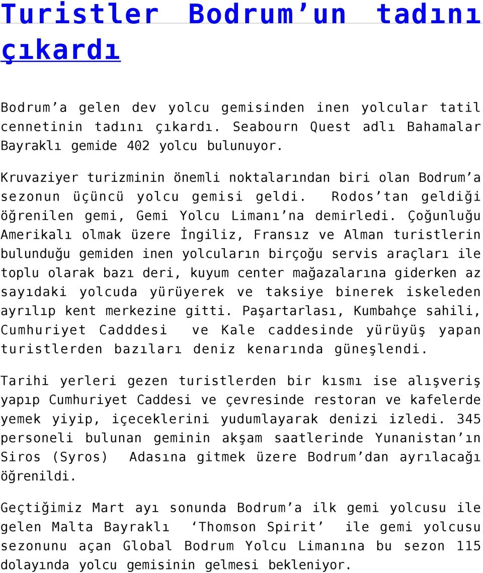 Çoğunluğu Amerikalı olmak üzere İngiliz, Fransız ve Alman turistlerin bulunduğu gemiden inen yolcuların birçoğu servis araçları ile toplu olarak bazı deri, kuyum center mağazalarına giderken az