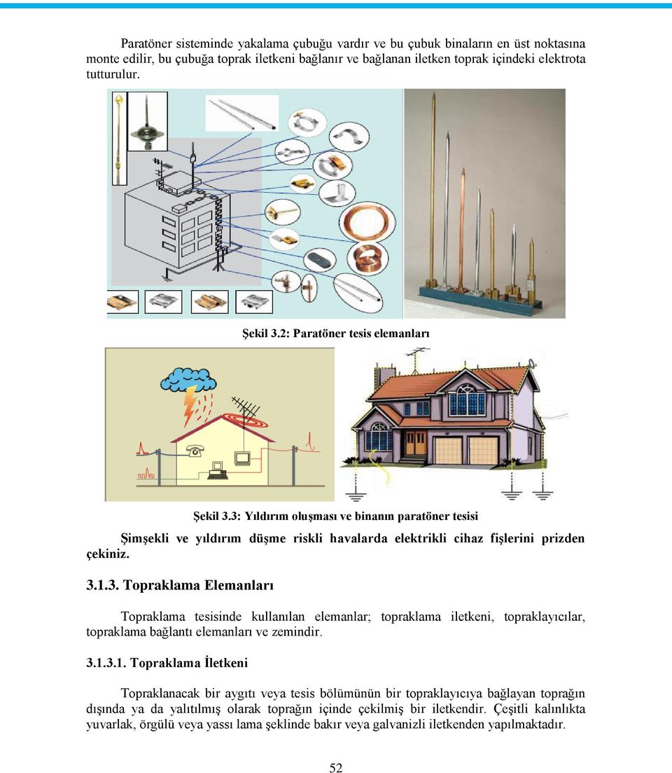 3.1.3.1. Topraklama İletkeni Topraklanacak bir aygıtı veya tesis bölümünün bir topraklayıcıya bağlayan toprağın dışında ya da yalıtılmış olarak toprağın içinde çekilmiş bir iletkendir.