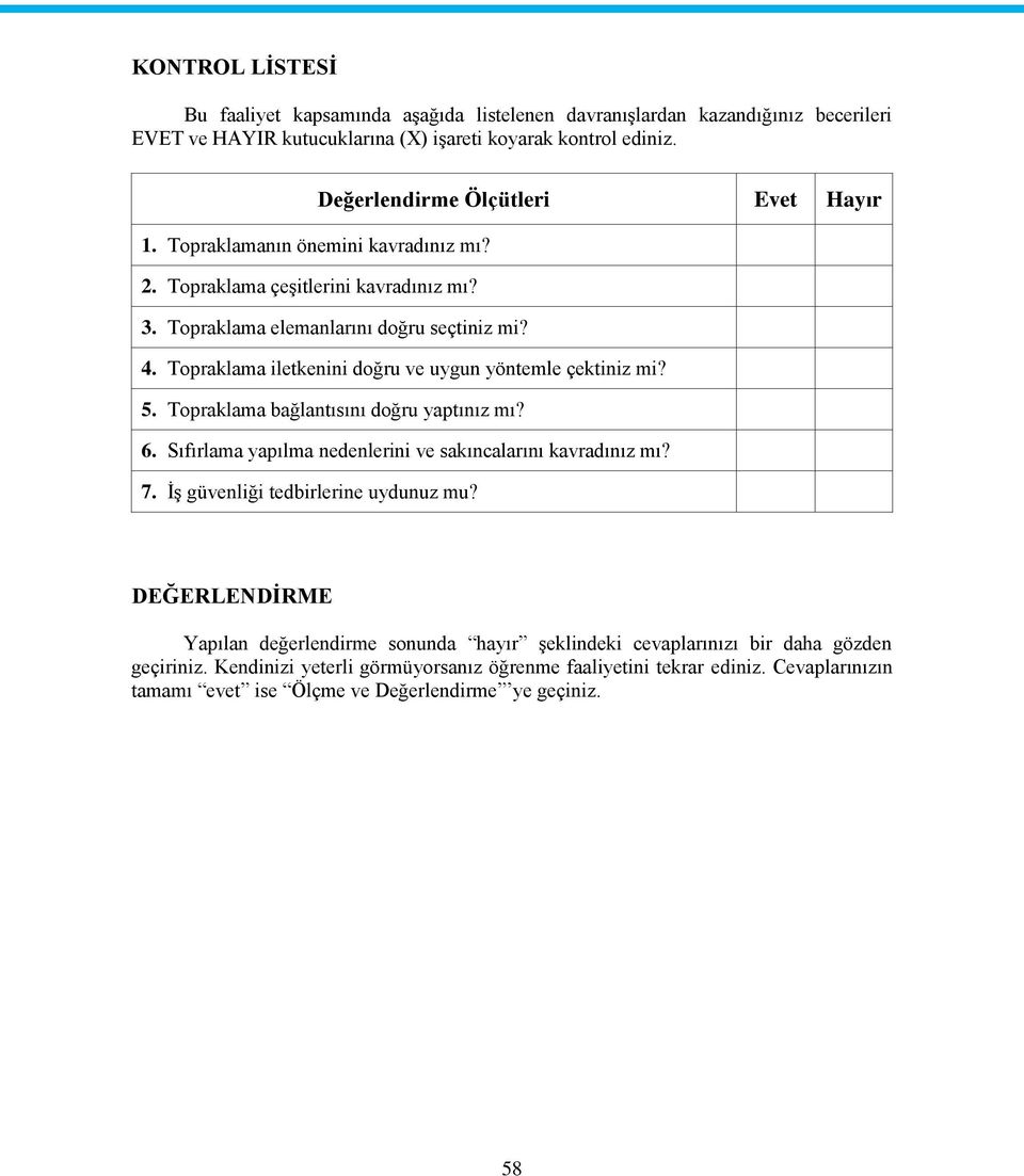 Topraklama iletkenini doğru ve uygun yöntemle çektiniz mi? 5. Topraklama bağlantısını doğru yaptınız mı? 6. Sıfırlama yapılma nedenlerini ve sakıncalarını kavradınız mı? 7.