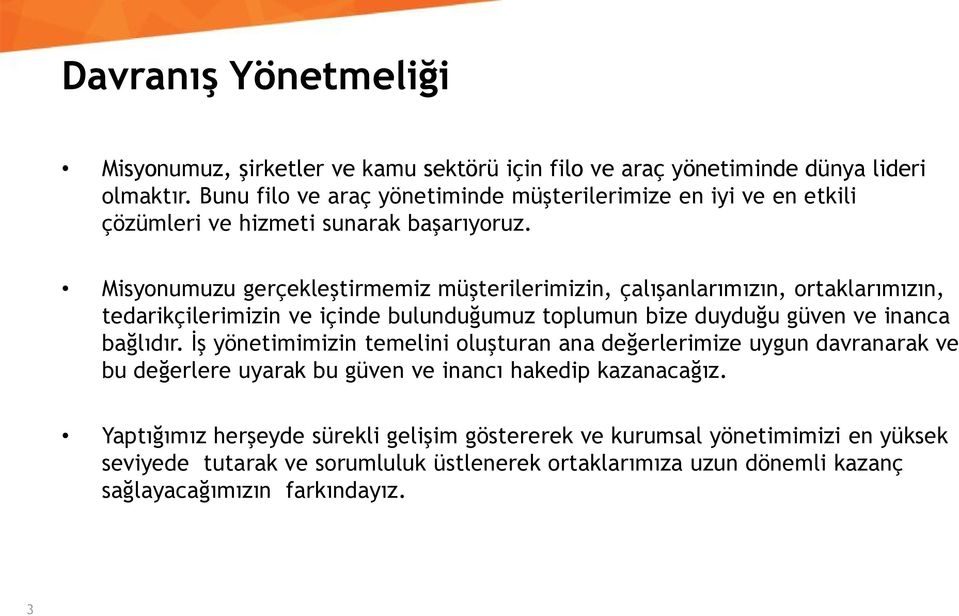 Misyonumuzu gerçekleştirmemiz müşterilerimizin, çalışanlarımızın, ortaklarımızın, tedarikçilerimizin ve içinde bulunduğumuz toplumun bize duyduğu güven ve inanca bağlıdır.