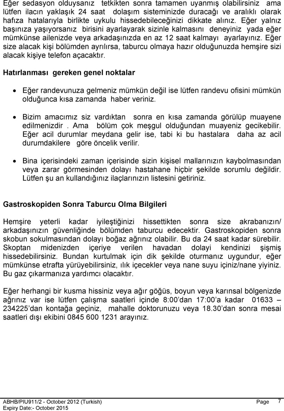 Eğer yalnız başınıza yaşıyorsanız birisini ayarlayarak sizinle kalmasını deneyiniz yada eğer mümkünse ailenizde veya arkadaşınızda en az 12 saat kalmayı ayarlayınız.