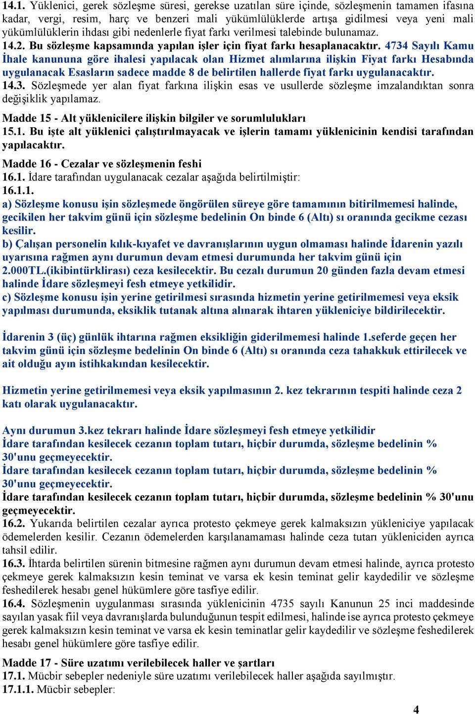 4734 Sayılı Kamu İhale kanununa göre ihalesi yapılacak olan Hizmet alımlarına ilişkin Fiyat farkı Hesabında uygulanacak Esasların sadece madde 8 de belirtilen hallerde fiyat farkı uygulanacaktır. 14.