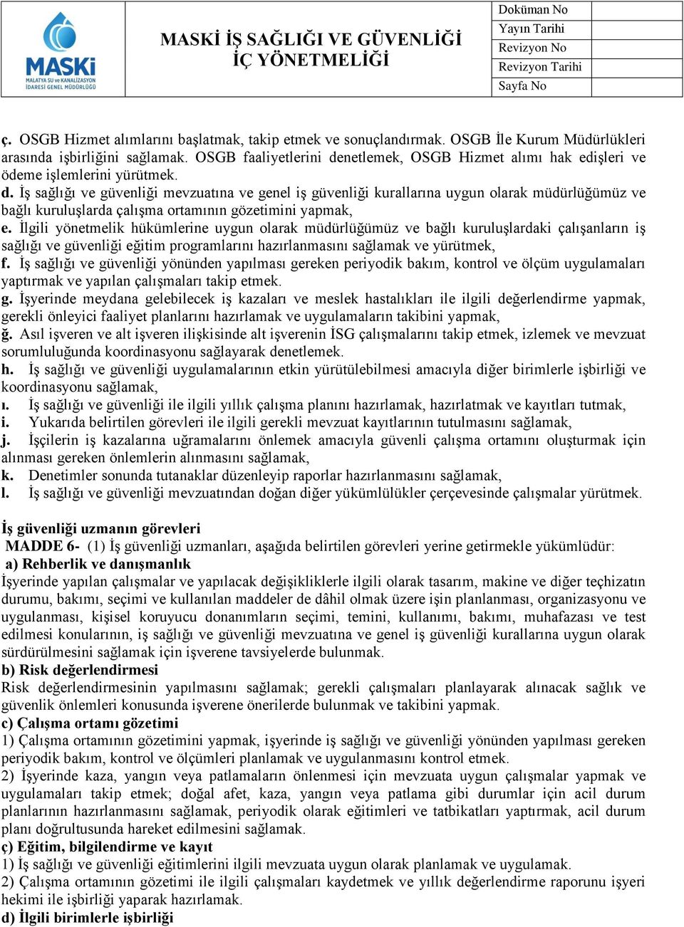 İlgili yönetmelik hükümlerine uygun olarak müdürlüğümüz ve bağlı kuruluşlardaki çalışanların iş sağlığı ve güvenliği eğitim programlarını hazırlanmasını sağlamak ve yürütmek, f.