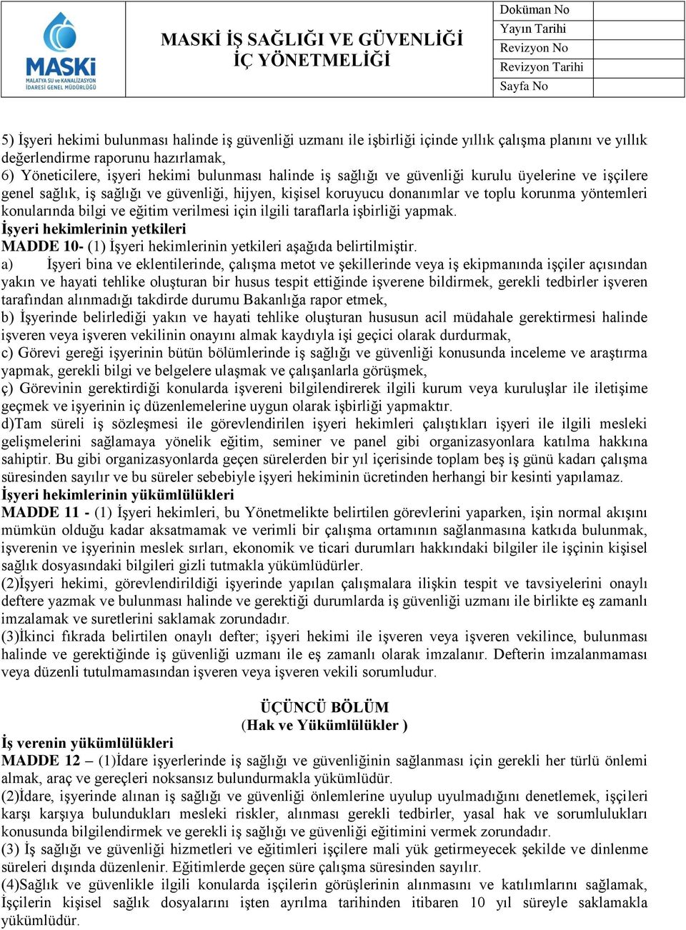 ilgili taraflarla işbirliği yapmak. İşyeri hekimlerinin yetkileri MADDE 10- (1) İşyeri hekimlerinin yetkileri aşağıda belirtilmiştir.