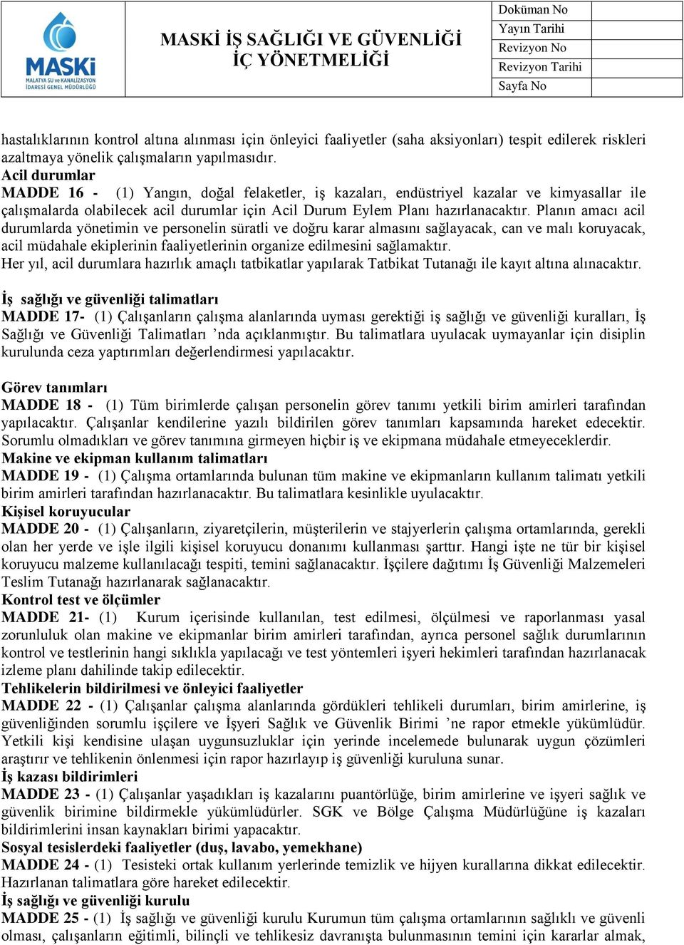 Planın amacı acil durumlarda yönetimin ve personelin süratli ve doğru karar almasını sağlayacak, can ve malı koruyacak, acil müdahale ekiplerinin faaliyetlerinin organize edilmesini sağlamaktır.