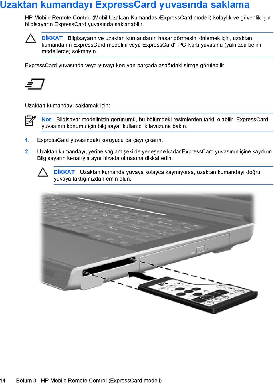 ExpressCard yuvasında veya yuvayı koruyan parçada aşağıdaki simge görülebilir. Uzaktan kumandayı saklamak için: Not Bilgisayar modelinizin görünümü, bu bölümdeki resimlerden farklı olabilir.