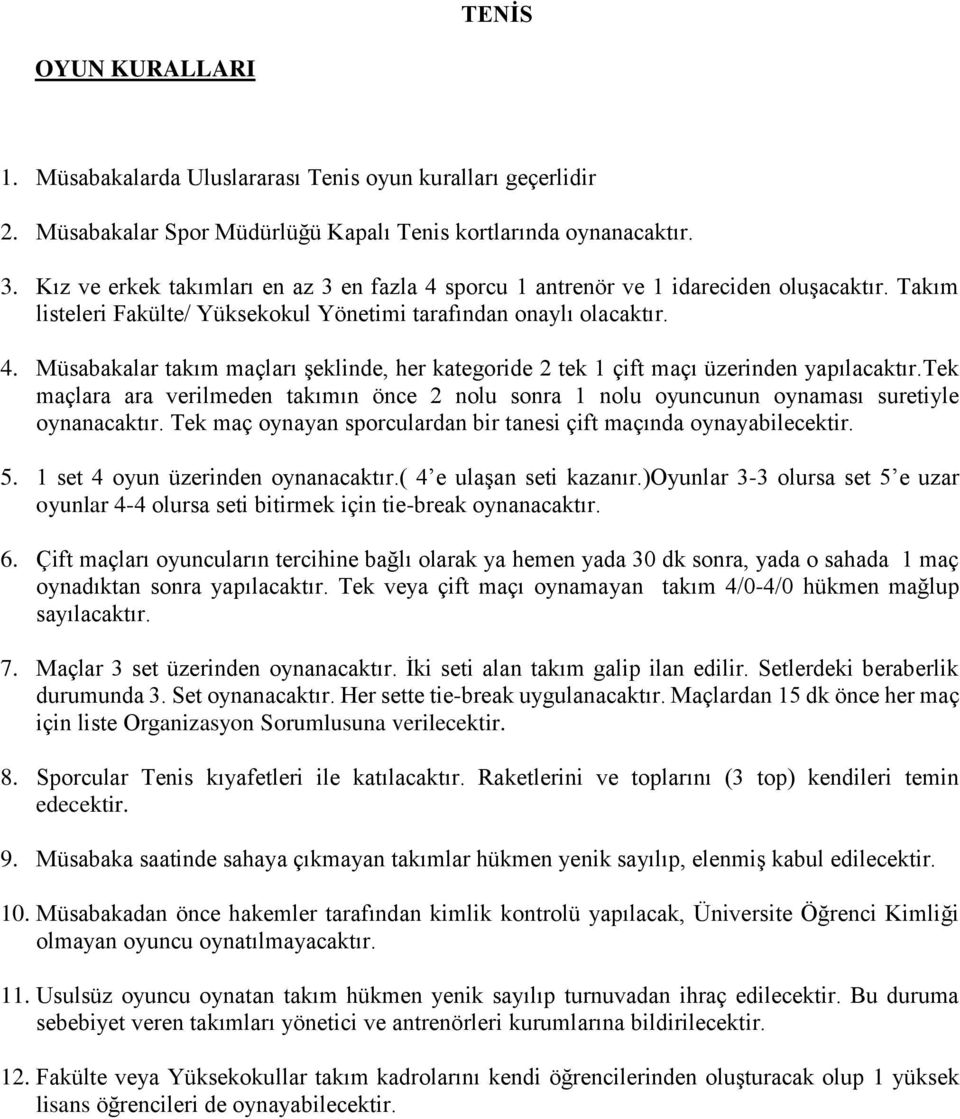 tek maçlara ara verilmeden takımın önce 2 nolu sonra 1 nolu oyuncunun oynaması suretiyle oynanacaktır. Tek maç oynayan sporculardan bir tanesi çift maçında oynayabilecektir. 5.