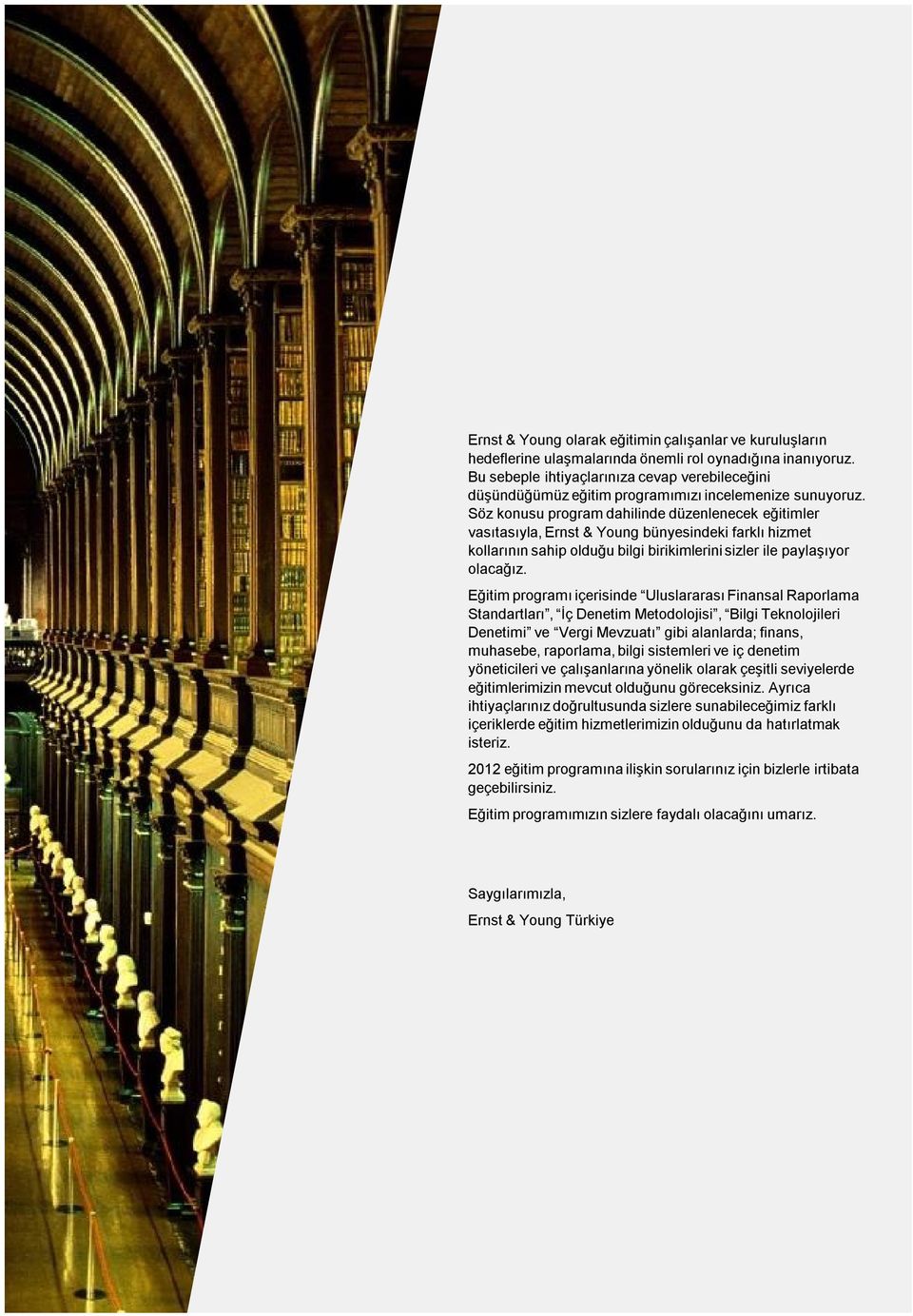 Söz konusu program dahilinde düzenlenecek eğitimler vasıtasıyla, Ernst & Young bünyesindeki farklı hizmet kollarının sahip olduğu bilgi birikimlerini sizler ile paylaşıyor olacağız.