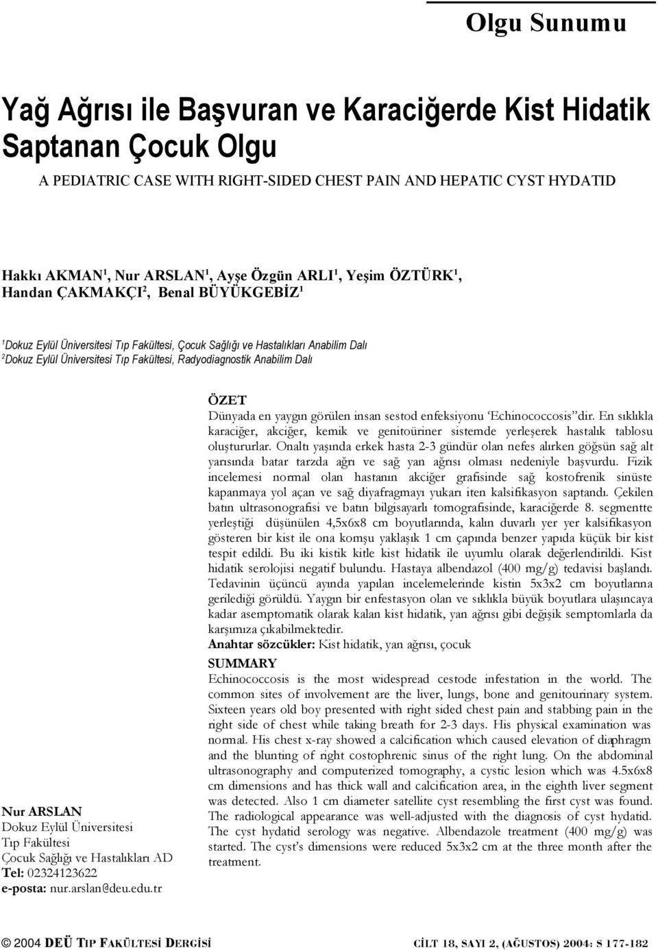 Radyodiagnostik Anabilim Dalı Nur ARSLAN Dokuz Eylül Üniversitesi Tıp Fakültesi Çocuk Sağlığı ve Hastalıkları AD Tel: 02324123622 e-posta: nur.arslan@deu.edu.