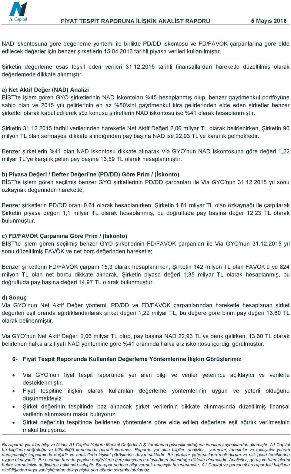 a) Net Aktif Değer (NAD) Analizi BİST te işlem gören GYO şirketlerinin NAD iskontoları %45 hesaplanmış olup, benzer gayrimenkul portföyüne sahip olan ve 2015 yılı gelirlerinin en az %50 sini