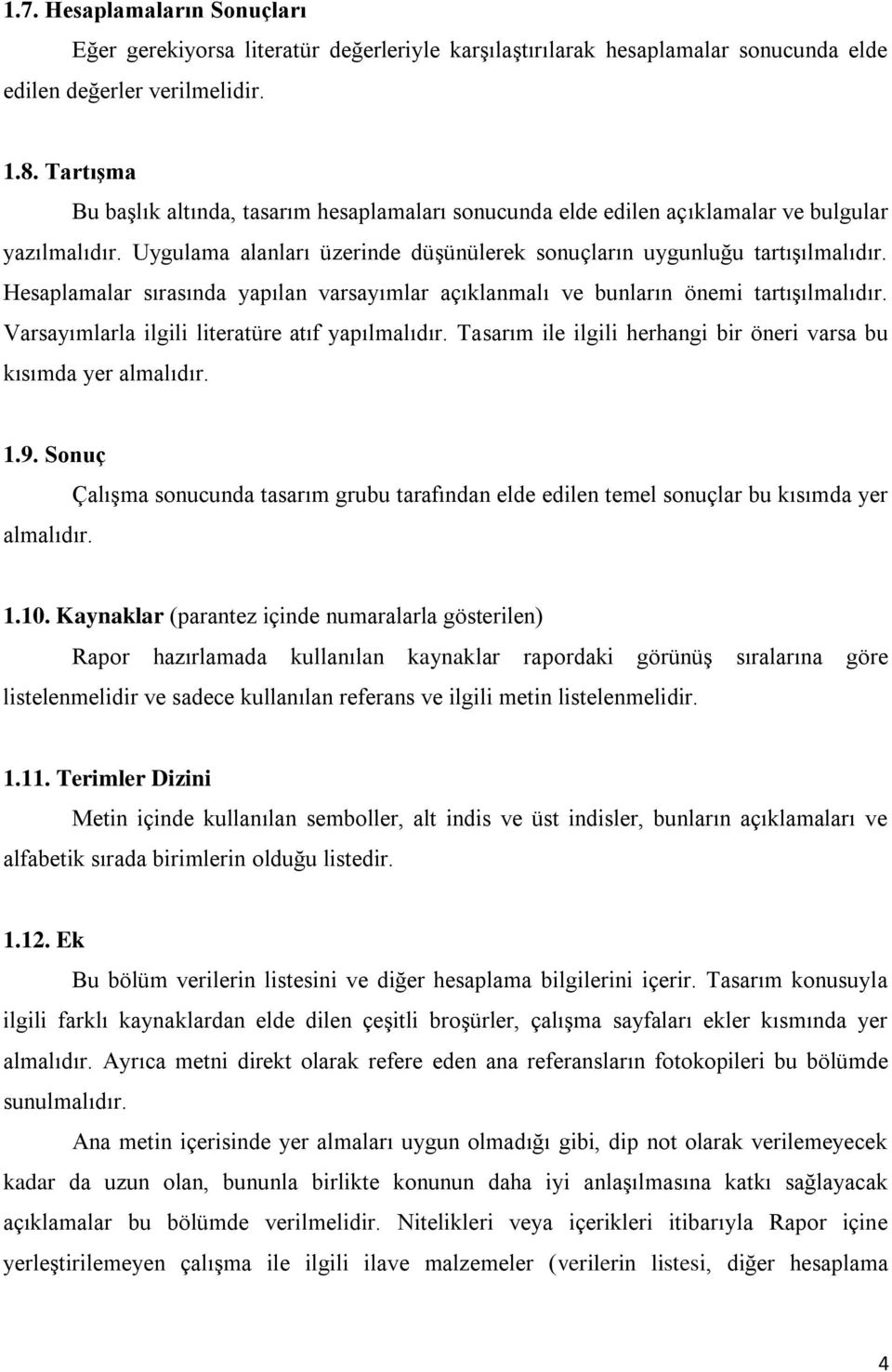 Hesaplamalar sırasında yapılan varsayımlar açıklanmalı ve bunların önemi tartışılmalıdır. Varsayımlarla ilgili literatüre atıf yapılmalıdır.