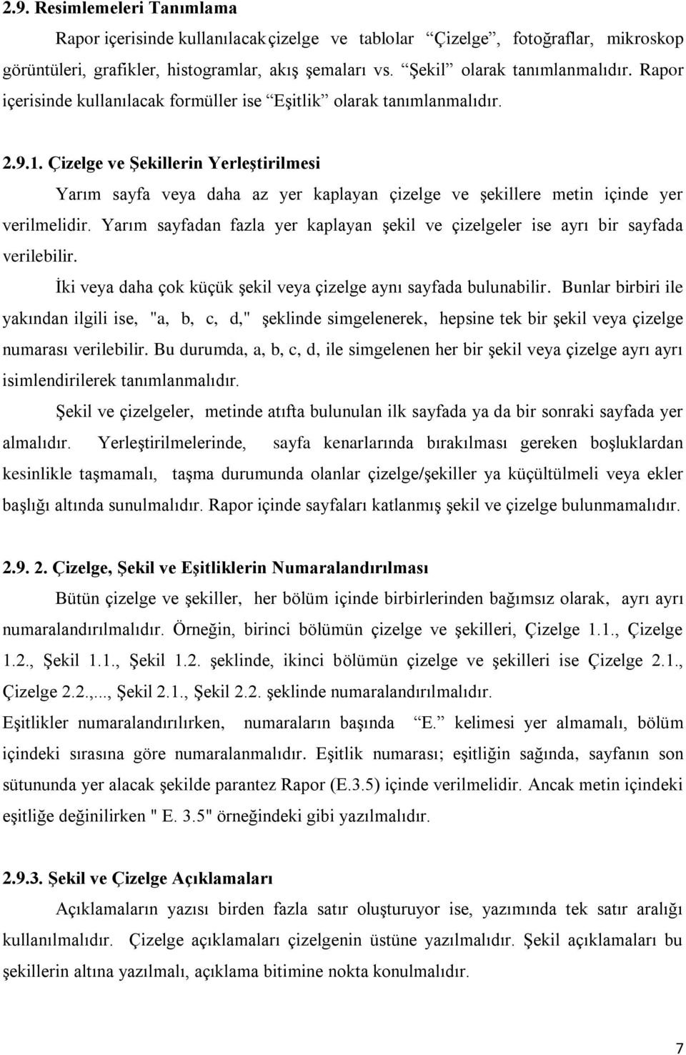 Çizelge ve ġekillerin YerleĢtirilmesi Yarım sayfa veya daha az yer kaplayan çizelge ve şekillere metin içinde yer verilmelidir.