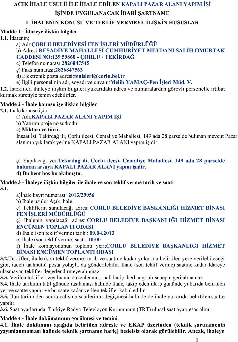 1. İdarenin; a) Adı:ÇORLU BELEDİYESİ FEN İŞLERİ MÜDÜRLÜĞÜ b) Adresi:REŞADİYE MAHALLESİ CUMHURİYET MEYDANI SALİH OMURTAK CADDESİ NO:139 59860 - ÇORLU / TEKİRDAĞ c) Telefon numarası:2826847545 ç) Faks