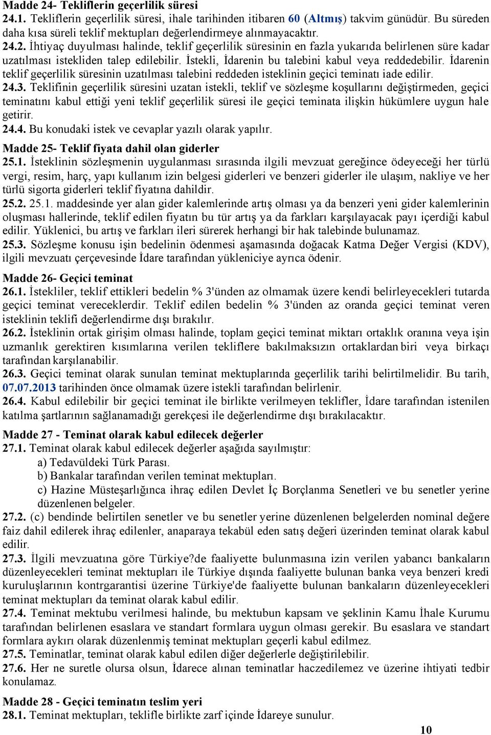 .2. İhtiyaç duyulması halinde, teklif geçerlilik süresinin en fazla yukarıda belirlenen süre kadar uzatılması istekliden talep edilebilir. İstekli, İdarenin bu talebini kabul veya reddedebilir.