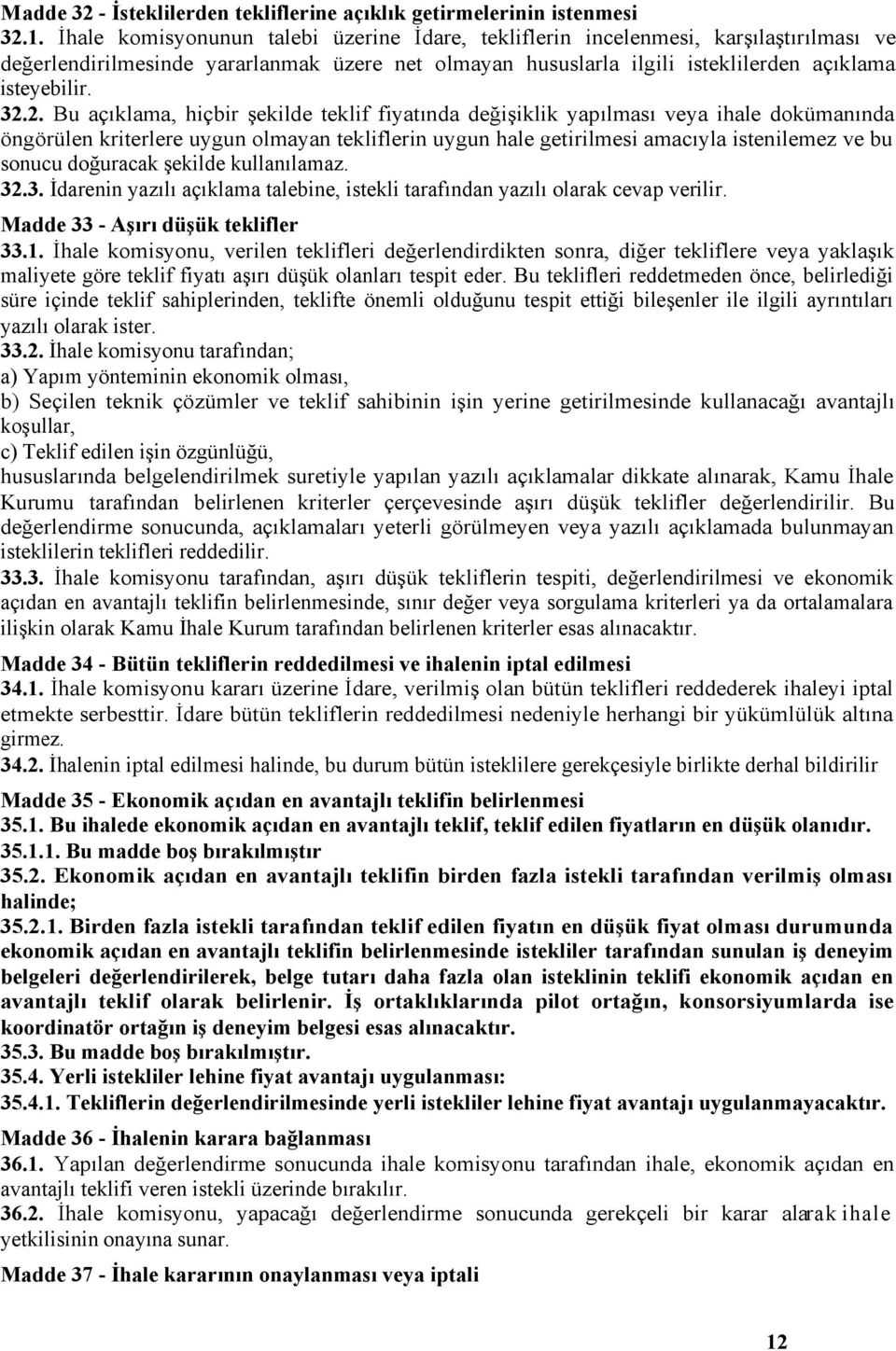 2. Bu açıklama, hiçbir şekilde teklif fiyatında değişiklik yapılması veya ihale dokümanında öngörülen kriterlere uygun olmayan tekliflerin uygun hale getirilmesi amacıyla istenilemez ve bu sonucu