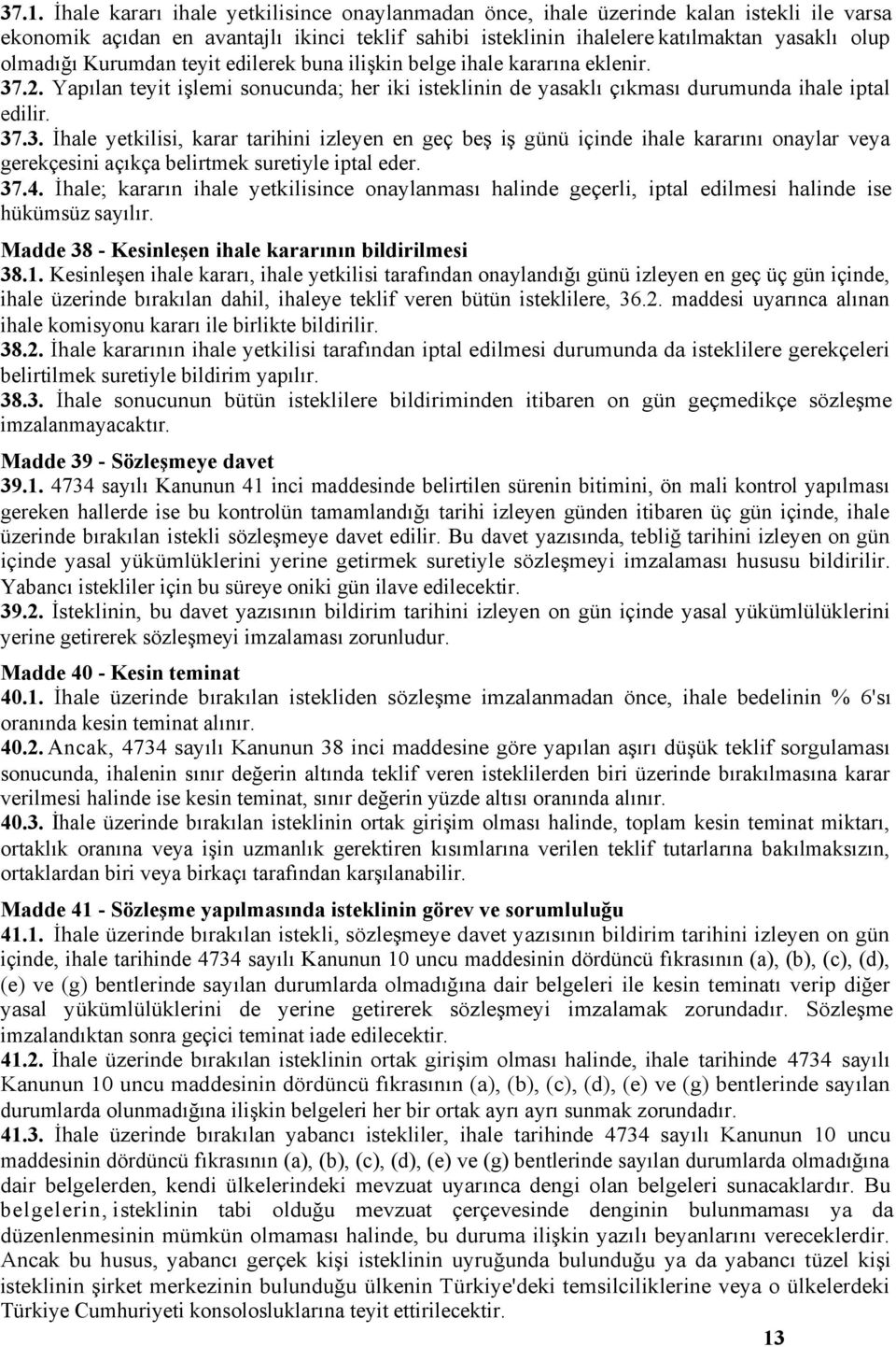 .2. Yapılan teyit işlemi sonucunda; her iki isteklinin de yasaklı çıkması durumunda ihale iptal edilir. 37