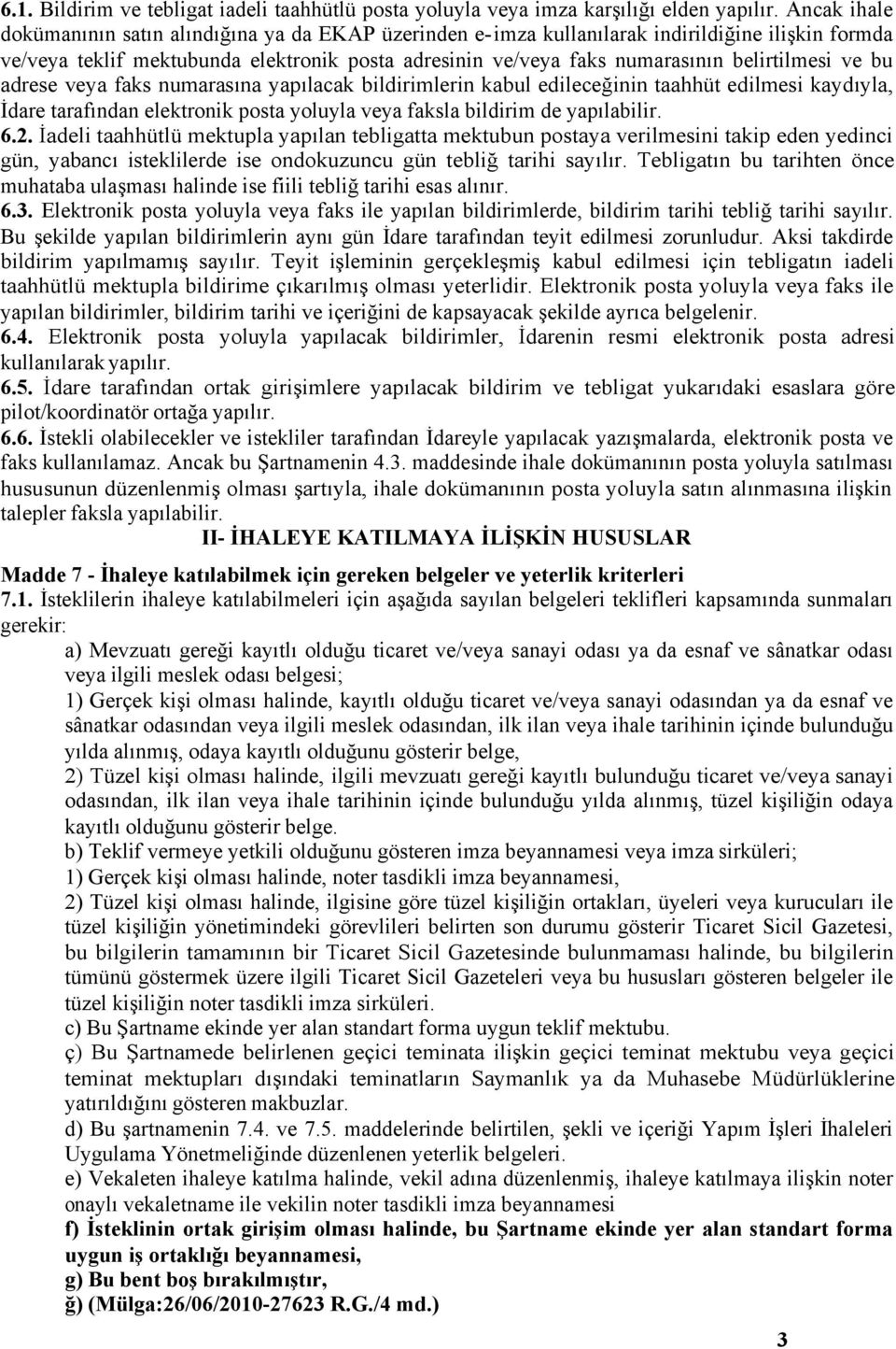 belirtilmesi ve bu adrese veya faks numarasına yapılacak bildirimlerin kabul edileceğinin taahhüt edilmesi kaydıyla, İdare tarafından elektronik posta yoluyla veya faksla bildirim de yapılabilir. 6.2.