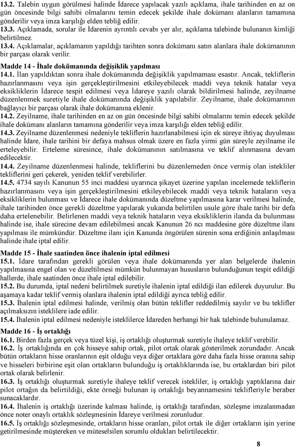 Açıklamalar, açıklamanın yapıldığı tarihten sonra dokümanı satın alanlara ihale dokümanının bir parçası olarak verilir. Madde 14