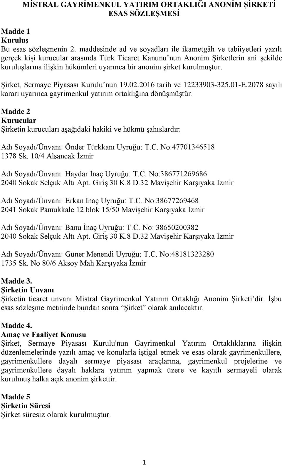 anonim şirket kurulmuştur. Şirket, Sermaye Piyasası Kurulu nun 19.02.2016 tarih ve 12233903-325.01-E.2078 sayılı kararı uyarınca gayrimenkul yatırım ortaklığına dönüşmüştür.