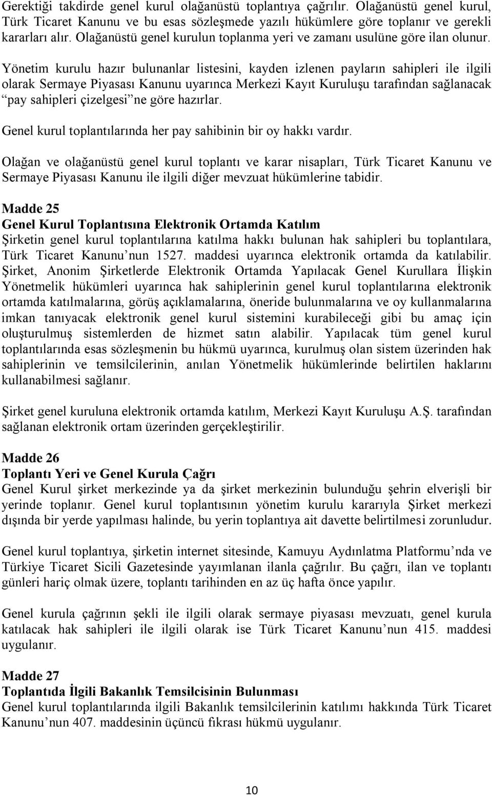 Yönetim kurulu hazır bulunanlar listesini, kayden izlenen payların sahipleri ile ilgili olarak Sermaye Piyasası Kanunu uyarınca Merkezi Kayıt Kuruluşu tarafından sağlanacak pay sahipleri çizelgesi ne