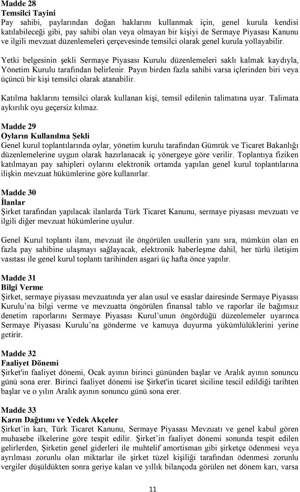 Payın birden fazla sahibi varsa içlerinden biri veya üçüncü bir kişi temsilci olarak atanabilir. Katılma haklarını temsilci olarak kullanan kişi, temsil edilenin talimatına uyar.