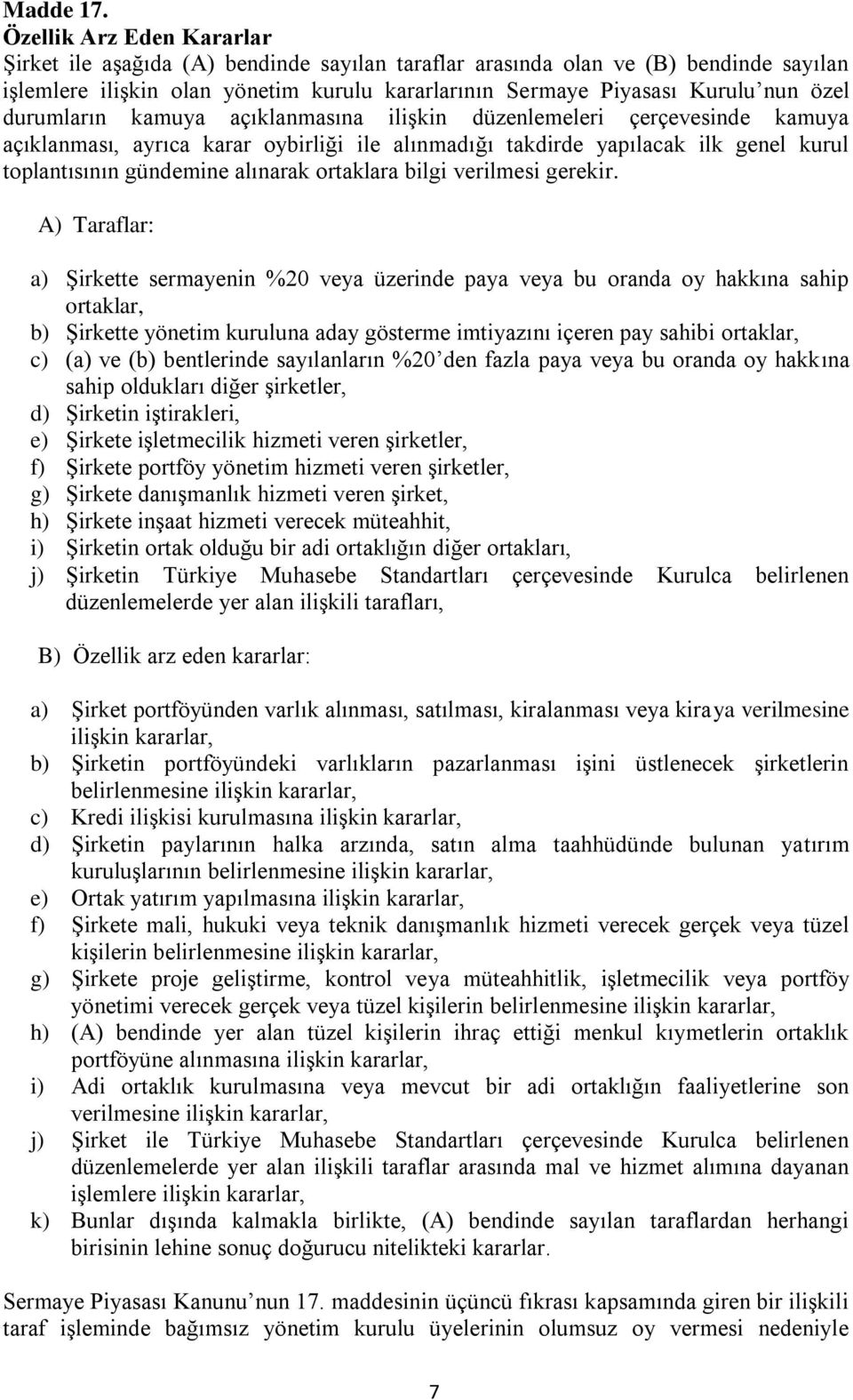 durumların kamuya açıklanmasına ilişkin düzenlemeleri çerçevesinde kamuya açıklanması, ayrıca karar oybirliği ile alınmadığı takdirde yapılacak ilk genel kurul toplantısının gündemine alınarak