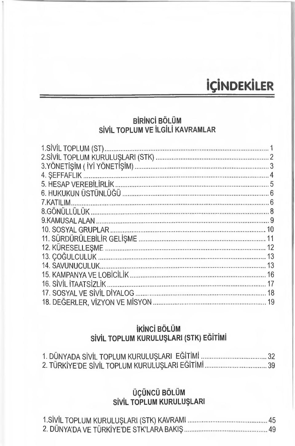 .. 13 15. KAMPANYA VE LOBİCİLİK... 16 16. SİVİL İTAATSİZLİK...17 17. SOSYAL VE SİVİL DİYALOG...18 18. DEĞERLER, VİZYON VE M İSYON...19 İKİNCİ BÖLÜM SİVİL TOPLUM KURULUŞLARI (STK) EĞİTİMİ 1.