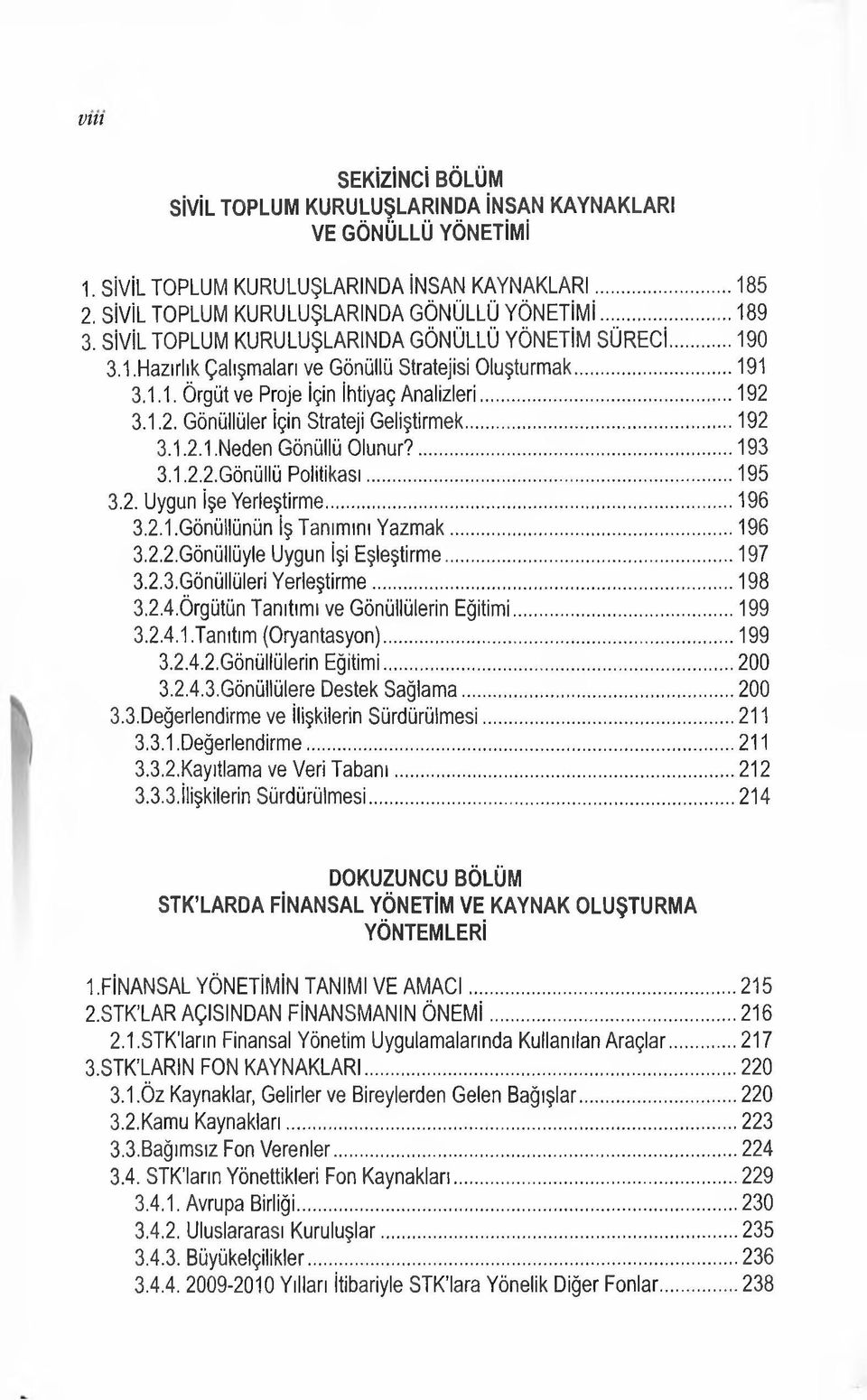 3.1.2. Gönüllüler İçin Strateji Geliştirmek...192 3.1.2.1.Neden Gönüllü Olunur?...193 3.1.2.2.Gönüllü Politikası...195 3.2..Uygun işe Yerleştirme...196 3.2.1.Gönüllünün iş Tanımını Yazm ak... 196 3.2.2.Gönüllüyle.