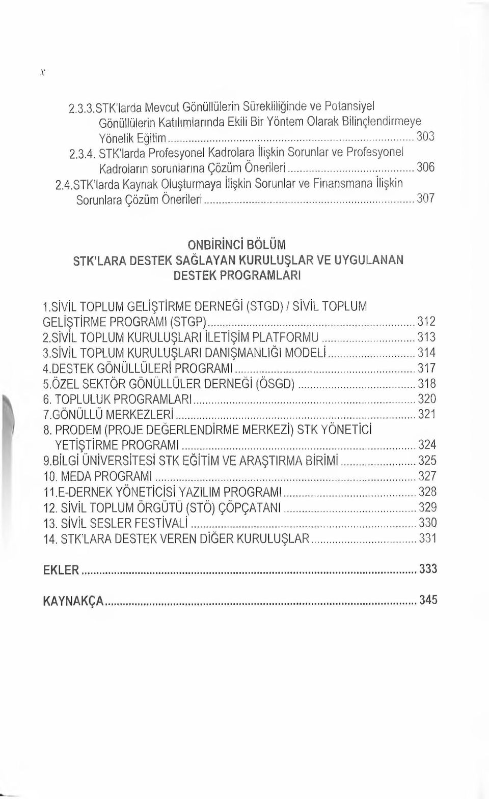 STK'larda Kaynak Oluşturmaya ilişkin Sorunlar ve Finansmana ilişkin Sorunlara Çözüm Önerileri...307 ONBİRİNCİ BÖLÜM STK LARA DESTEK SAĞLAYAN KURULUŞLAR VE UYGULANAN DESTEK PROGRAMLARI I.