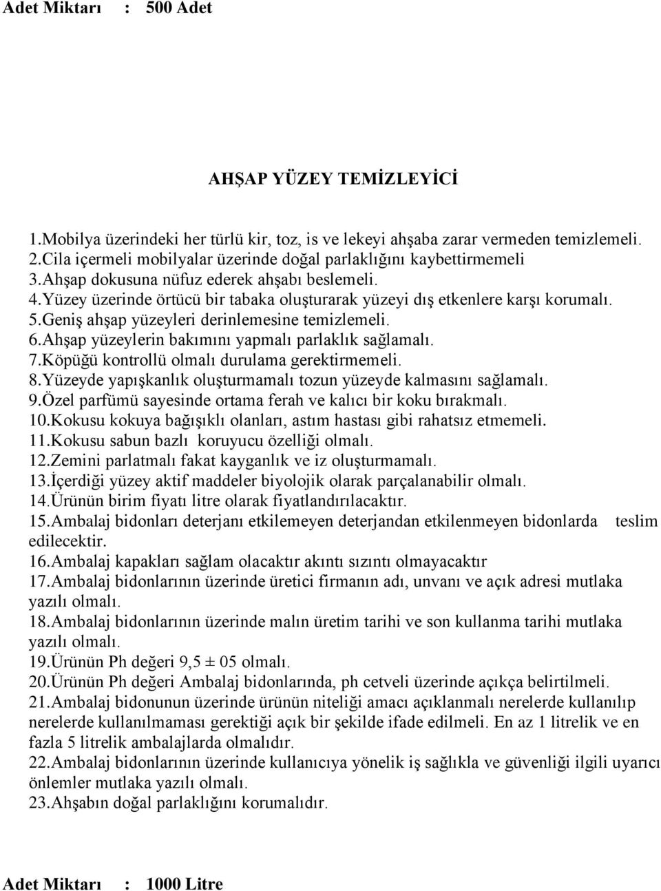 Ahşap yüzeylerin bakımını yapmalı parlaklık sağlamalı. 7.Köpüğü kontrollü olmalı durulama gerektirmemeli. 8.Yüzeyde yapışkanlık oluşturmamalı tozun yüzeyde kalmasını sağlamalı. 9.