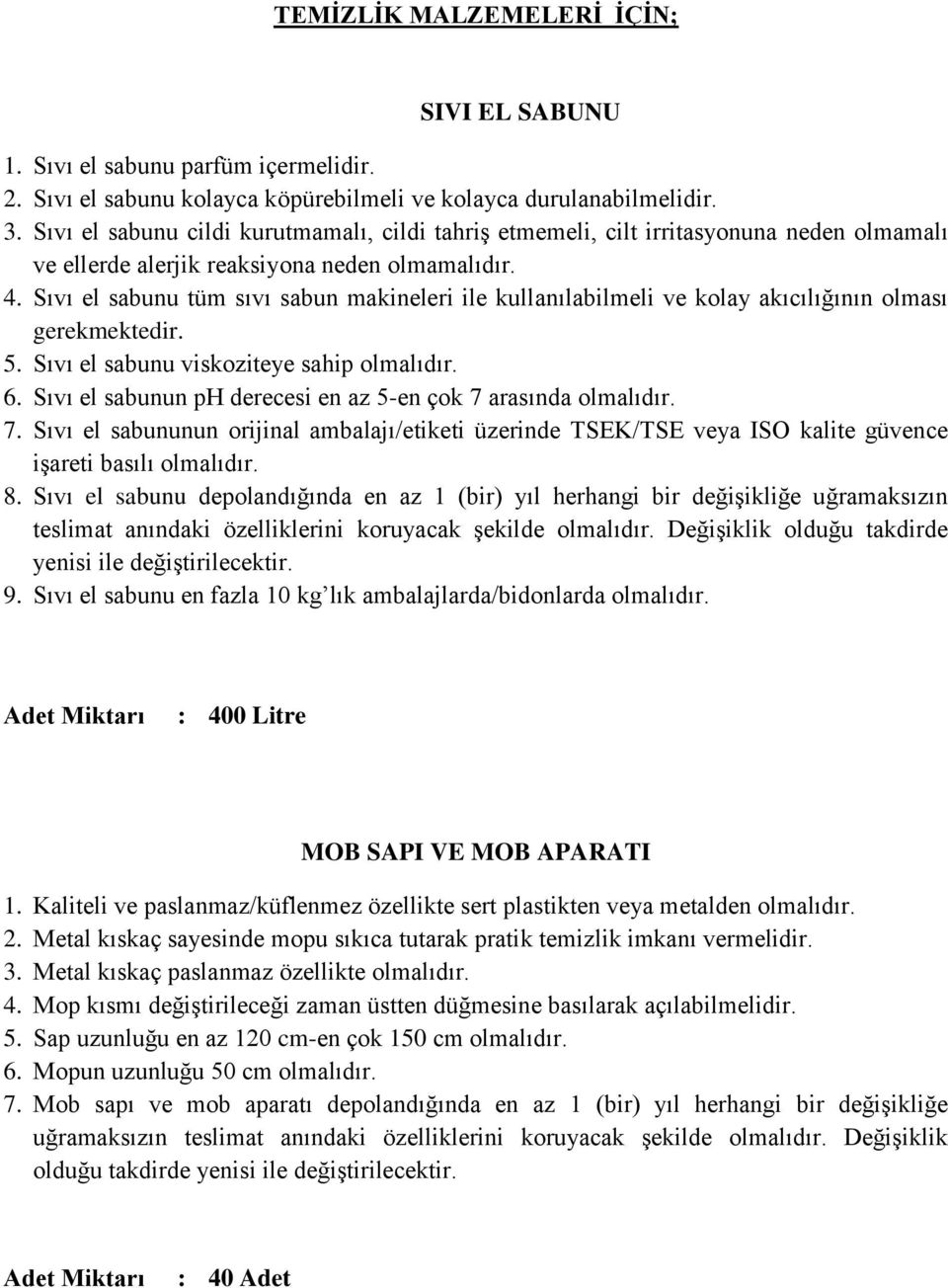 Sıvı el sabunu tüm sıvı sabun makineleri ile kullanılabilmeli ve kolay akıcılığının olması gerekmektedir. 5. Sıvı el sabunu viskoziteye sahip 6.