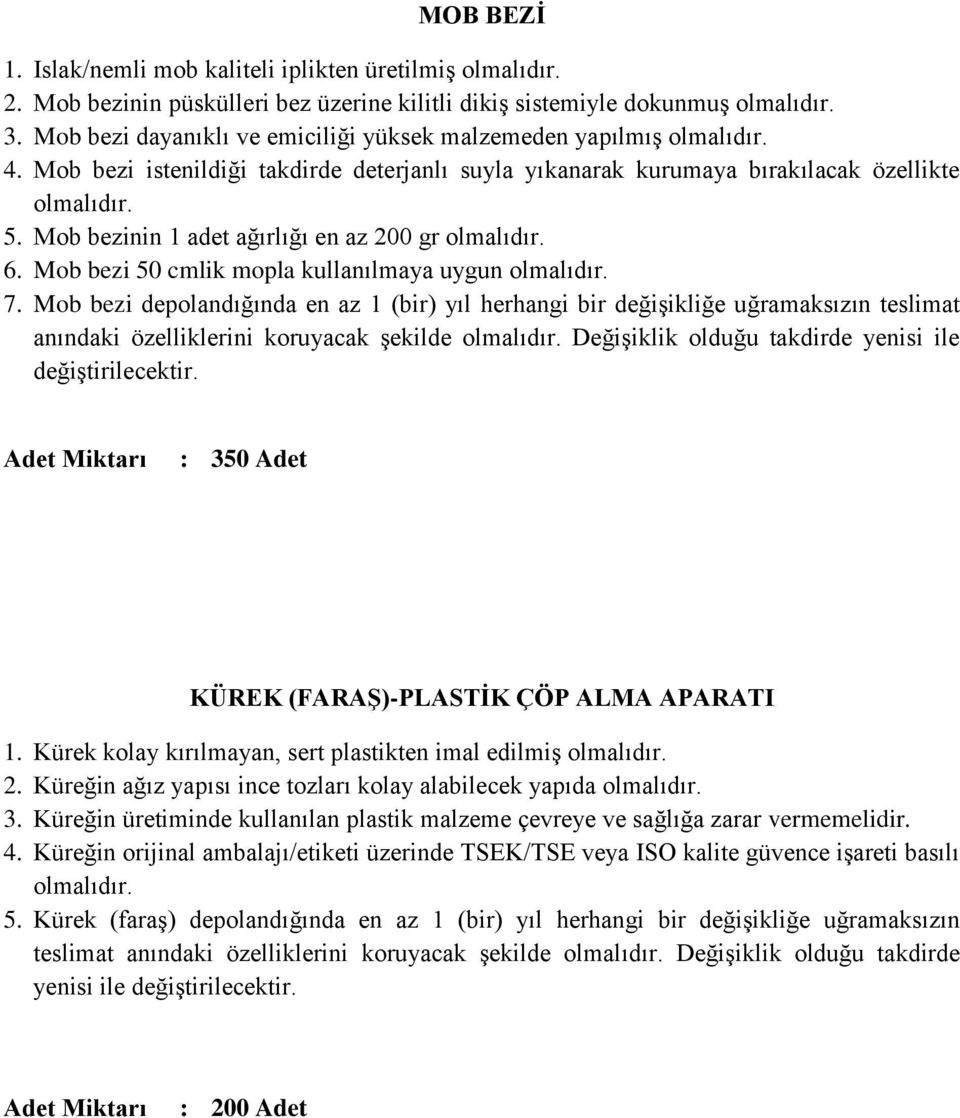 Mob bezi depolandığında en az 1 (bir) yıl herhangi bir değişikliğe uğramaksızın teslimat anındaki özelliklerini koruyacak şekilde Değişiklik olduğu takdirde yenisi ile : 350 Adet KÜREK