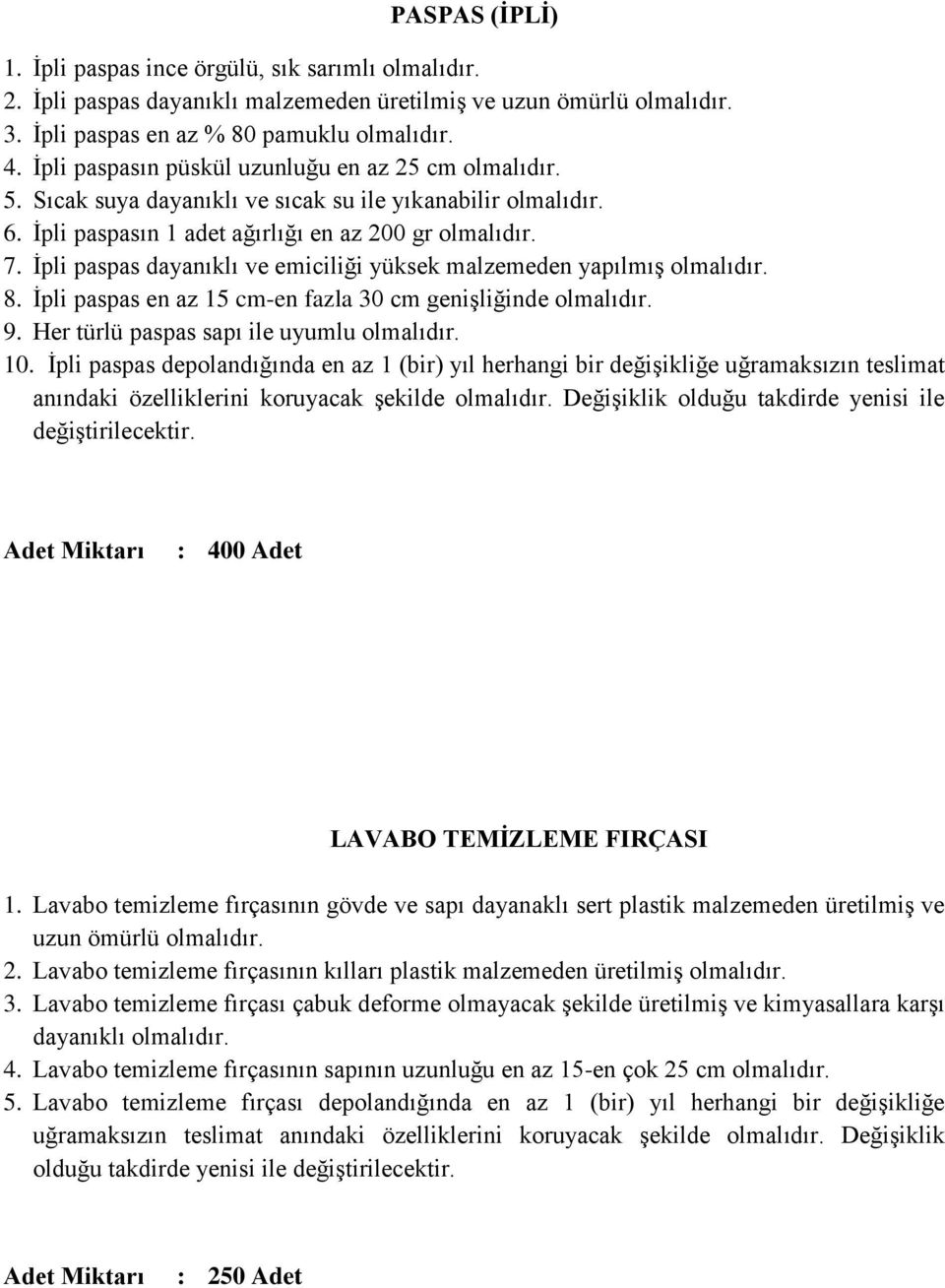 İpli paspas en az 15 cm-en fazla 30 cm genişliğinde 9. Her türlü paspas sapı ile uyumlu 10.