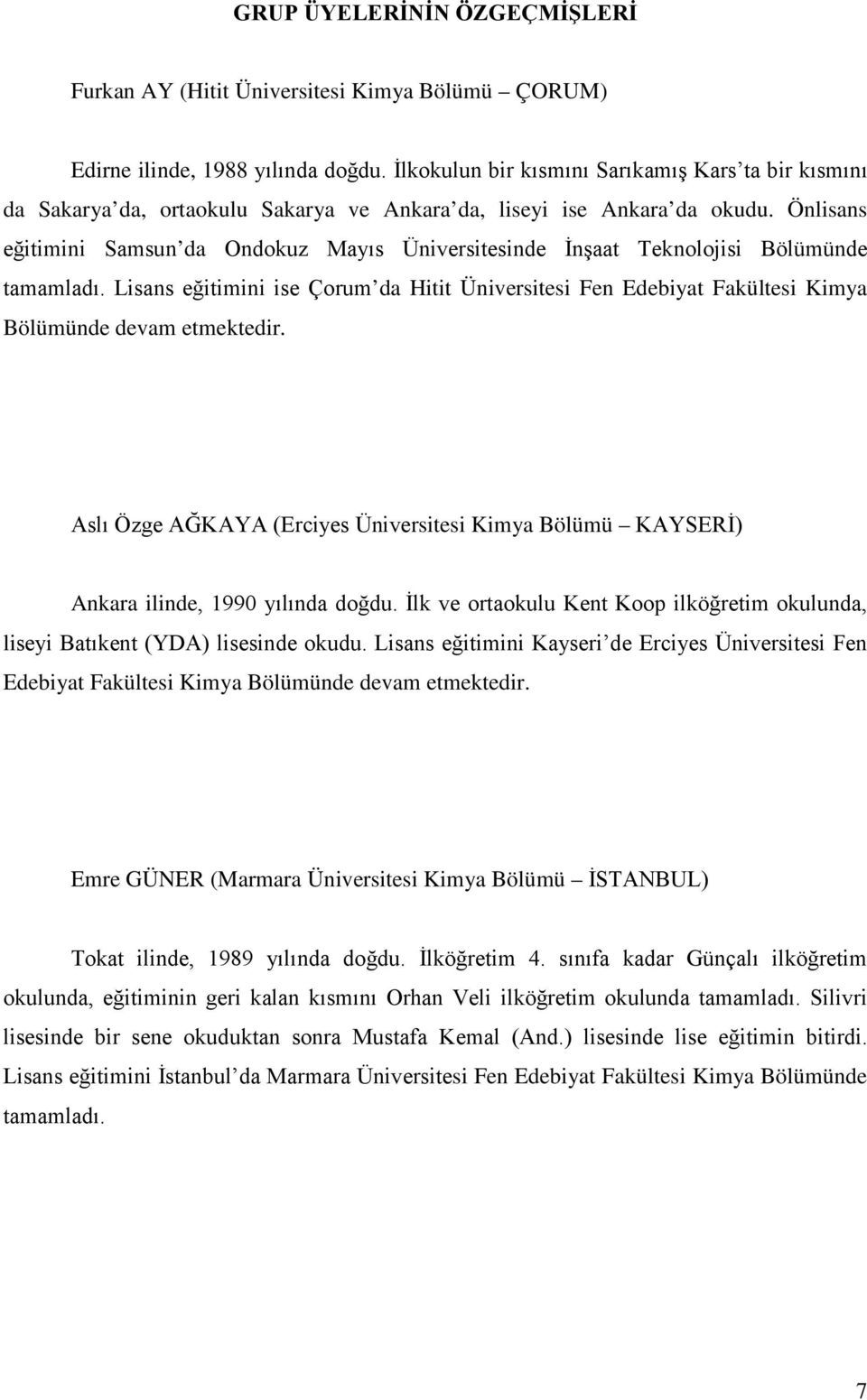 Önlisans eğitimini Samsun da Ondokuz Mayıs Üniversitesinde İnşaat Teknolojisi Bölümünde tamamladı.