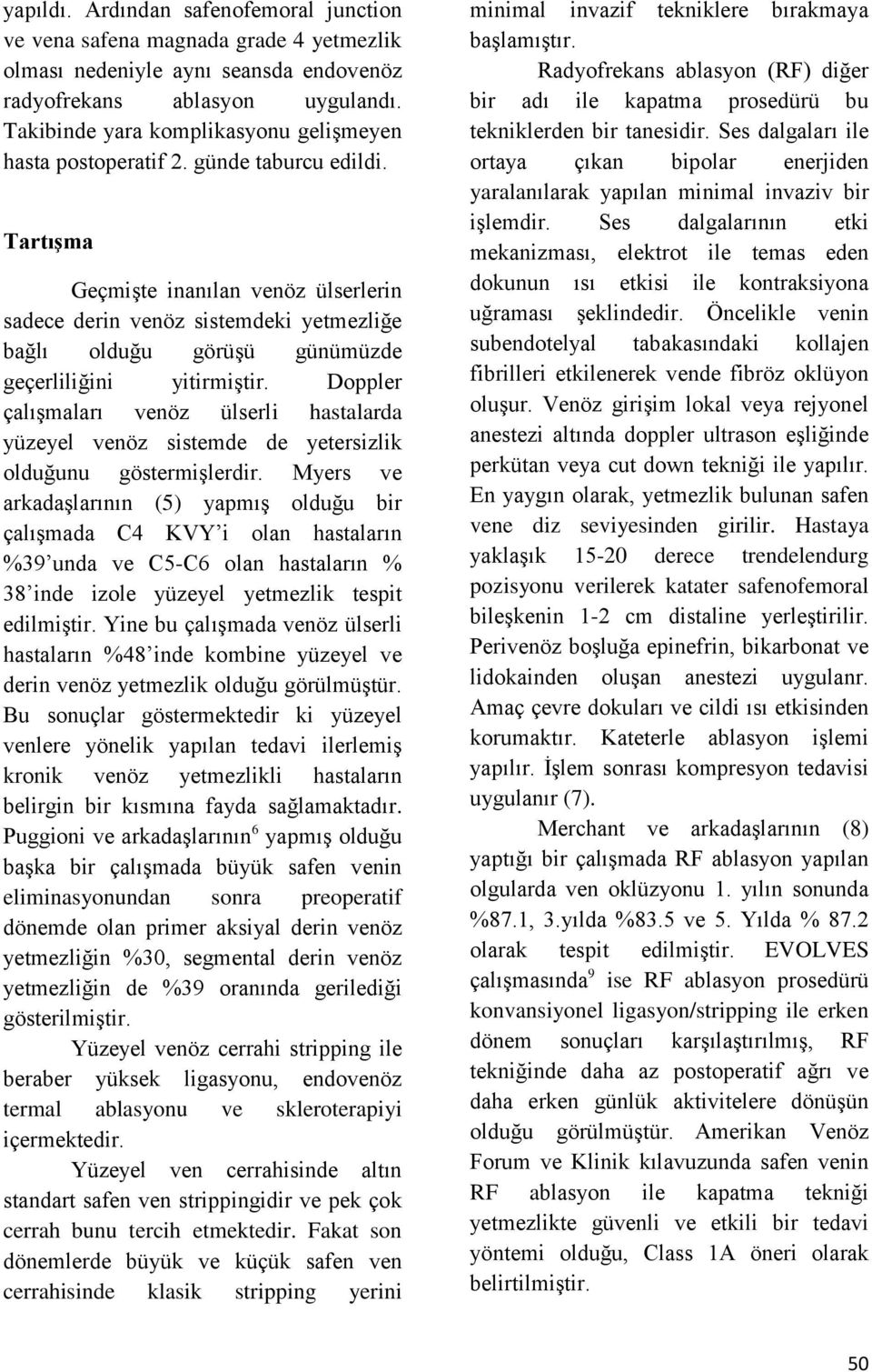 Tartışma Geçmişte inanılan venöz ülserlerin sadece derin venöz sistemdeki yetmezliğe bağlı olduğu görüşü günümüzde geçerliliğini yitirmiştir.