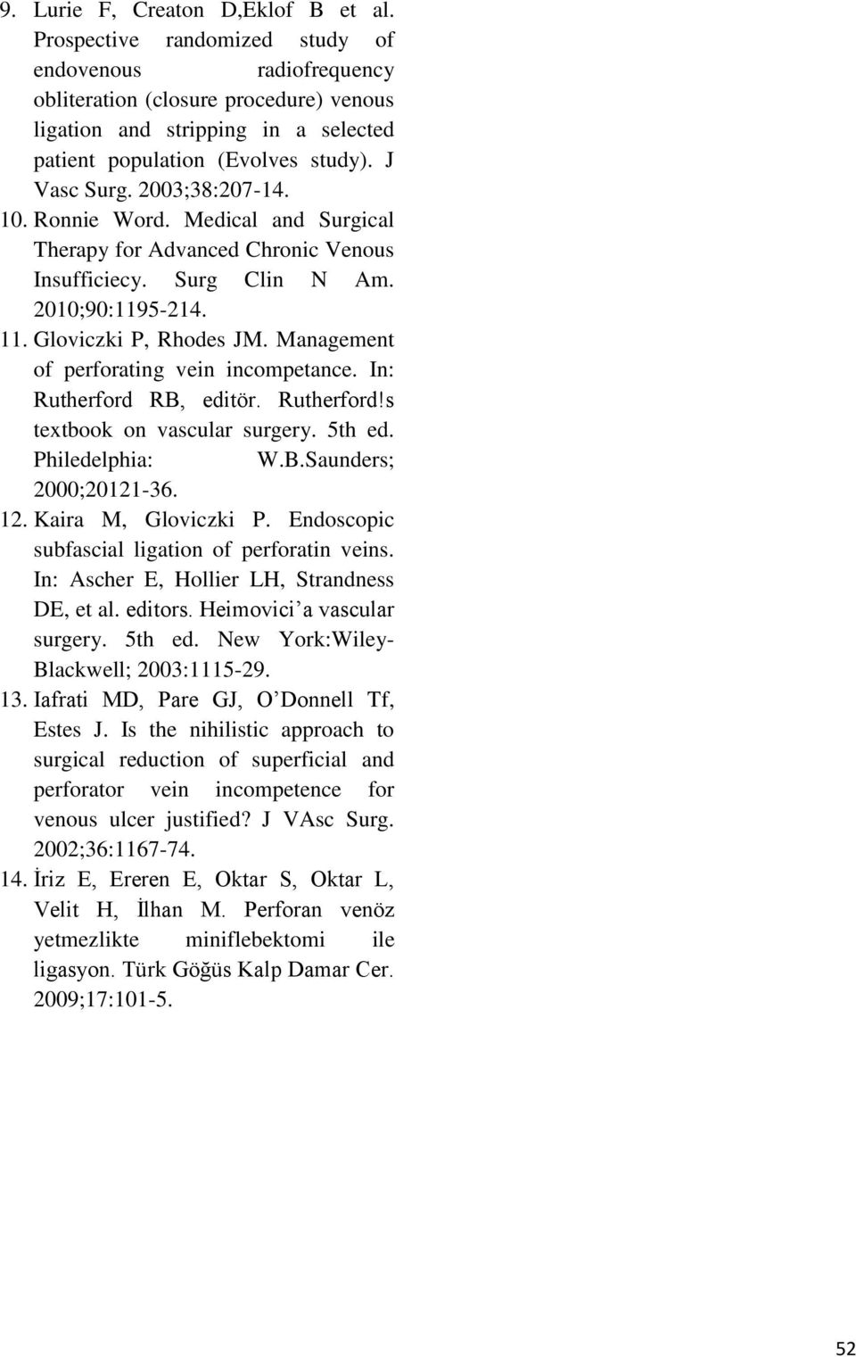 10. Ronnie Word. Medical and Surgical Therapy for Advanced Chronic Venous Insufficiecy. Surg Clin N Am. 2010;90:1195-214. 11. Gloviczki P, Rhodes JM. Management of perforating vein incompetance.