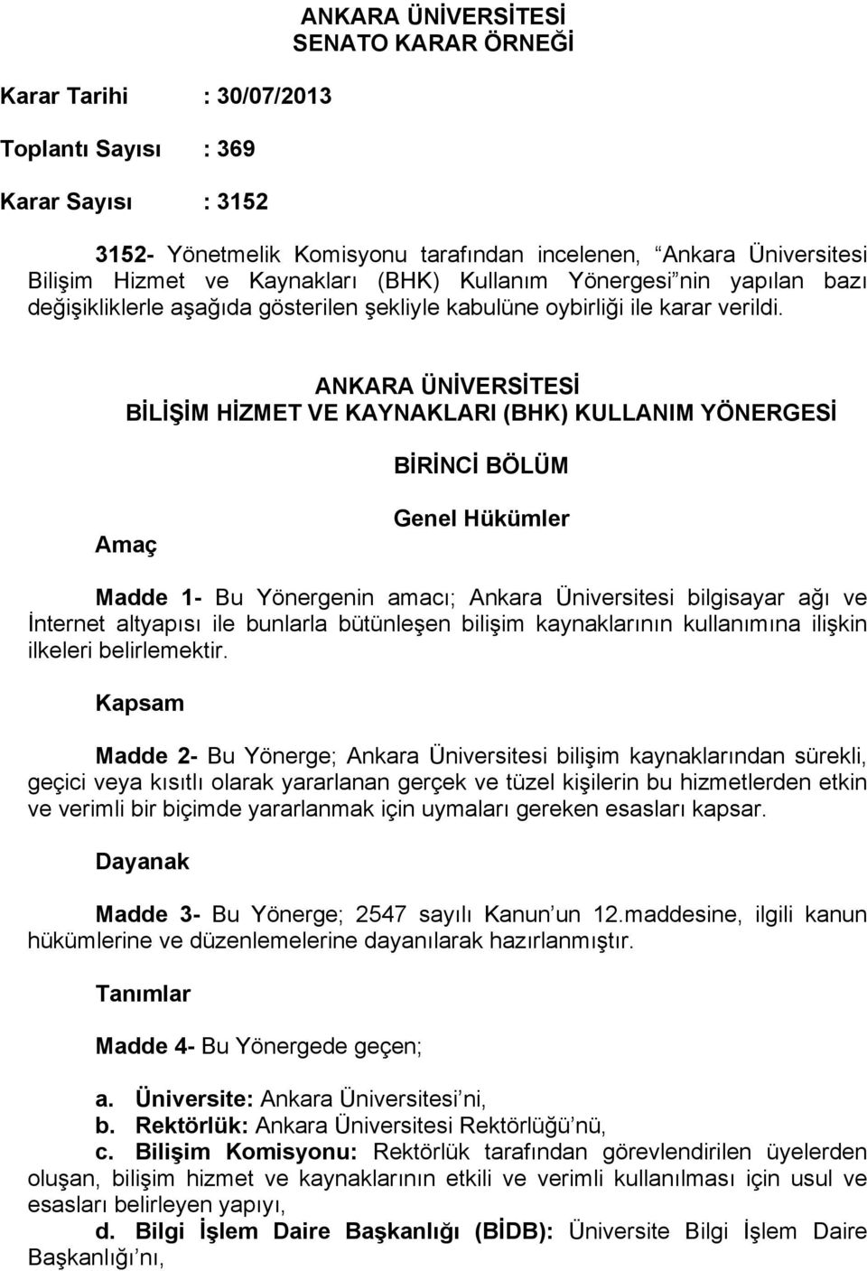ANKARA ÜNİVERSİTESİ BİLİŞİM HİZMET VE KAYNAKLARI (BHK) KULLANIM YÖNERGESİ BİRİNCİ BÖLÜM Amaç Genel Hükümler Madde 1- Bu Yönergenin amacı; Ankara Üniversitesi bilgisayar ağı ve İnternet altyapısı ile