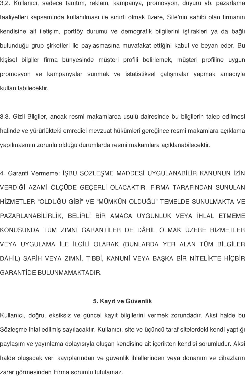 bulunduğu grup şirketleri ile paylaşmasına muvafakat ettiğini kabul ve beyan eder.