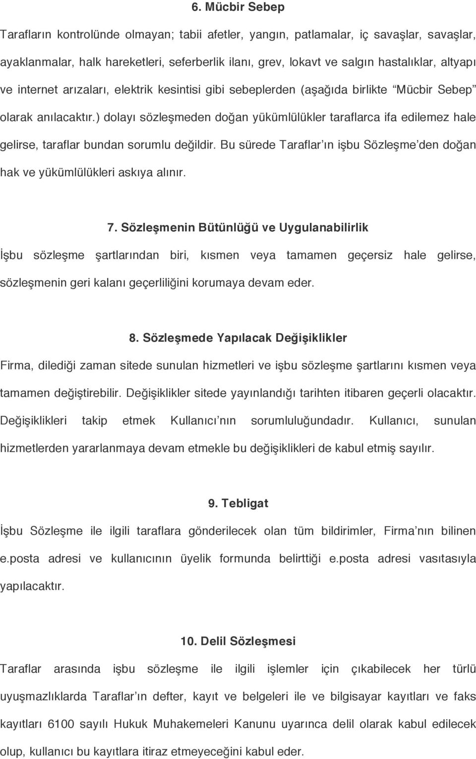 ) dolayı sözleşmeden doğan yükümlülükler taraflarca ifa edilemez hale gelirse, taraflar bundan sorumlu değildir. Bu sürede Taraflar ın işbu Sözleşme den doğan hak ve yükümlülükleri askıya alınır. 7.